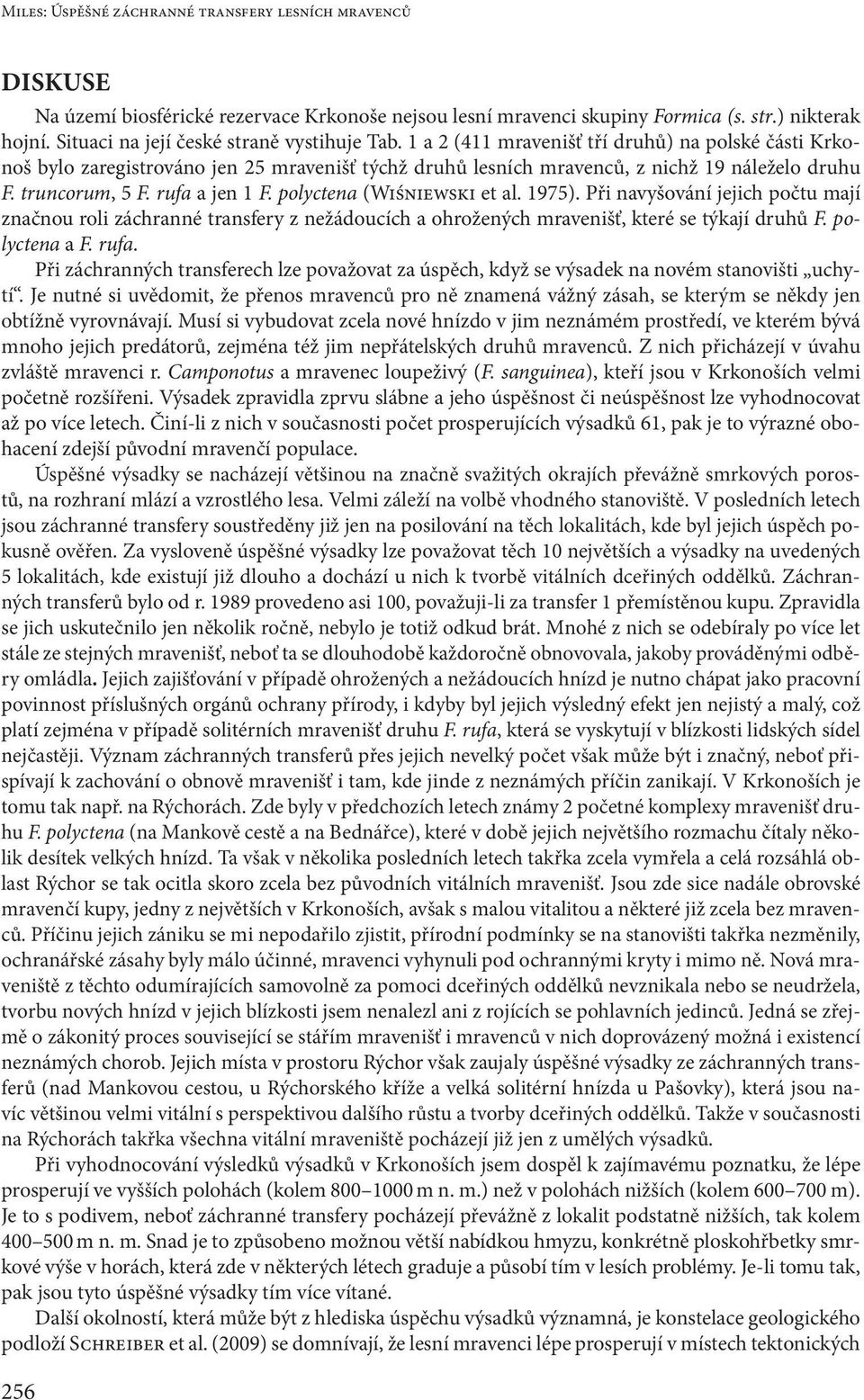 truncorum, F. rufa a jen 1 F. polyctena (Wiśniewski et al. 197). Při navyšování jejich počtu mají značnou roli záchranné transfery z nežádoucích a ohrožených mravenišť, které se týkají druhů F.