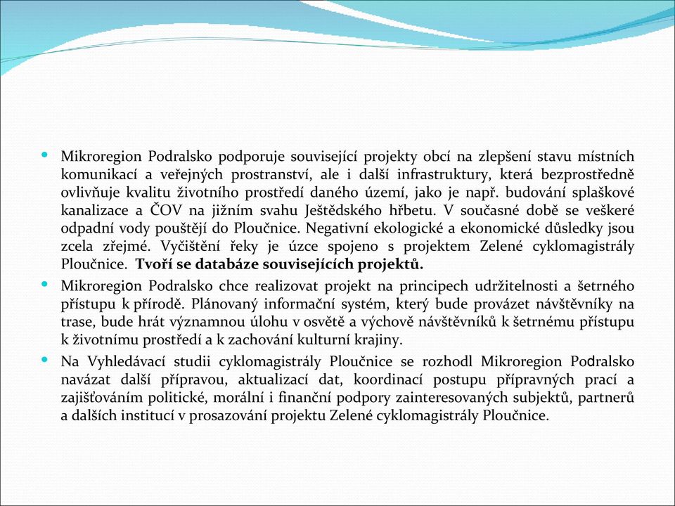 Negativní ekologické a ekonomické důsledky jsou zcela zřejmé. Vyčištění řeky je úzce spojeno s projektem Zelené cyklomagistrály Ploučnice. Tvoří se databáze souvisejících projektů.