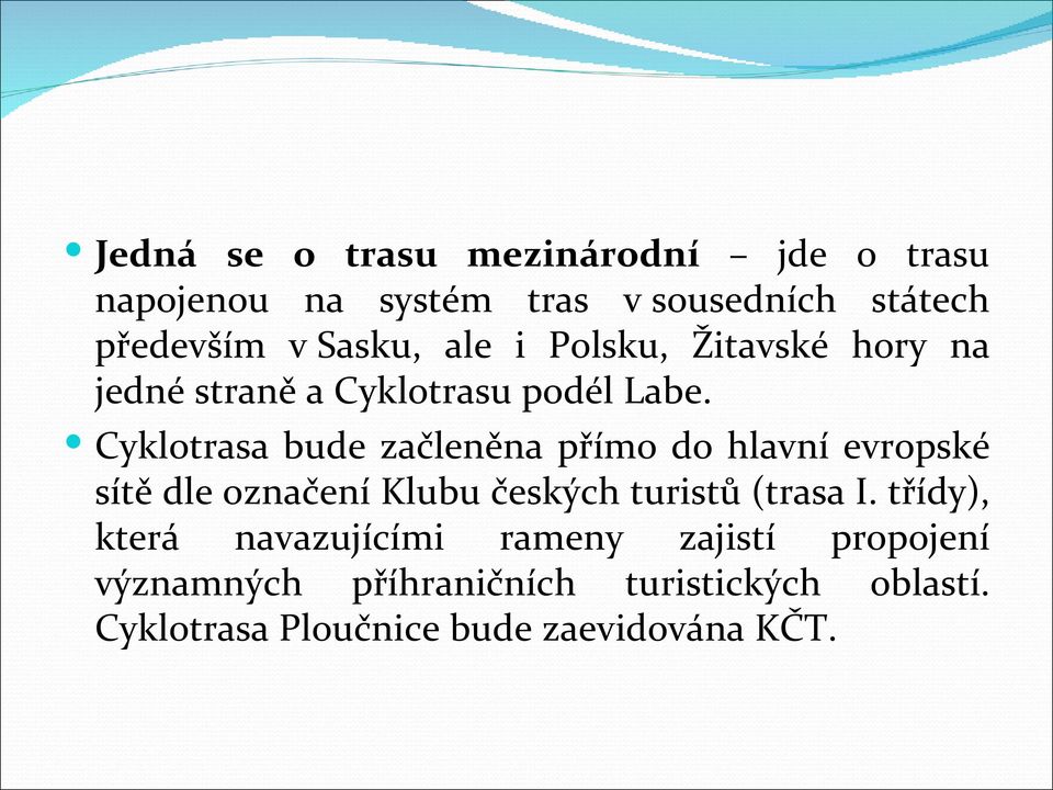Cyklotrasa bude začleněna přímo do hlavní evropské sítě dle označení Klubu českých turistů (trasa I.