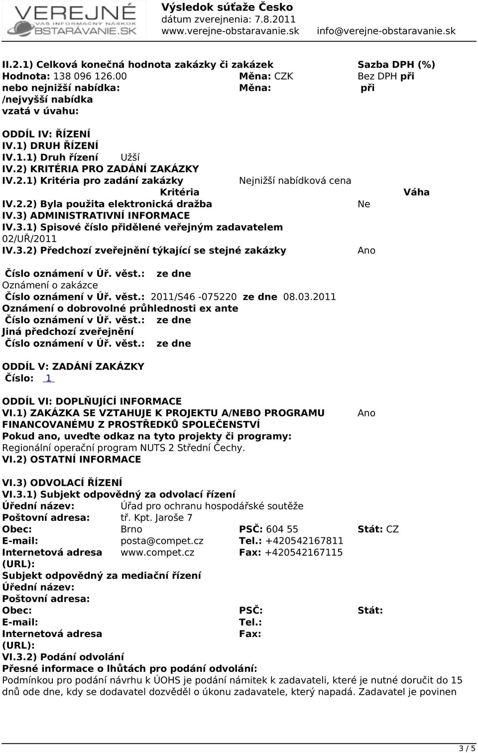 3) ADMINISTRATIVNÍ INFORMACE IV.3.1) Spisové číslo přidělené veřejným zadavatelem 02/UŘ/2011 IV.3.2) Předchozí zveřejnění týkající se stejné zakázky Oznámení o zakázce Číslo oznámení v Úř. věst.