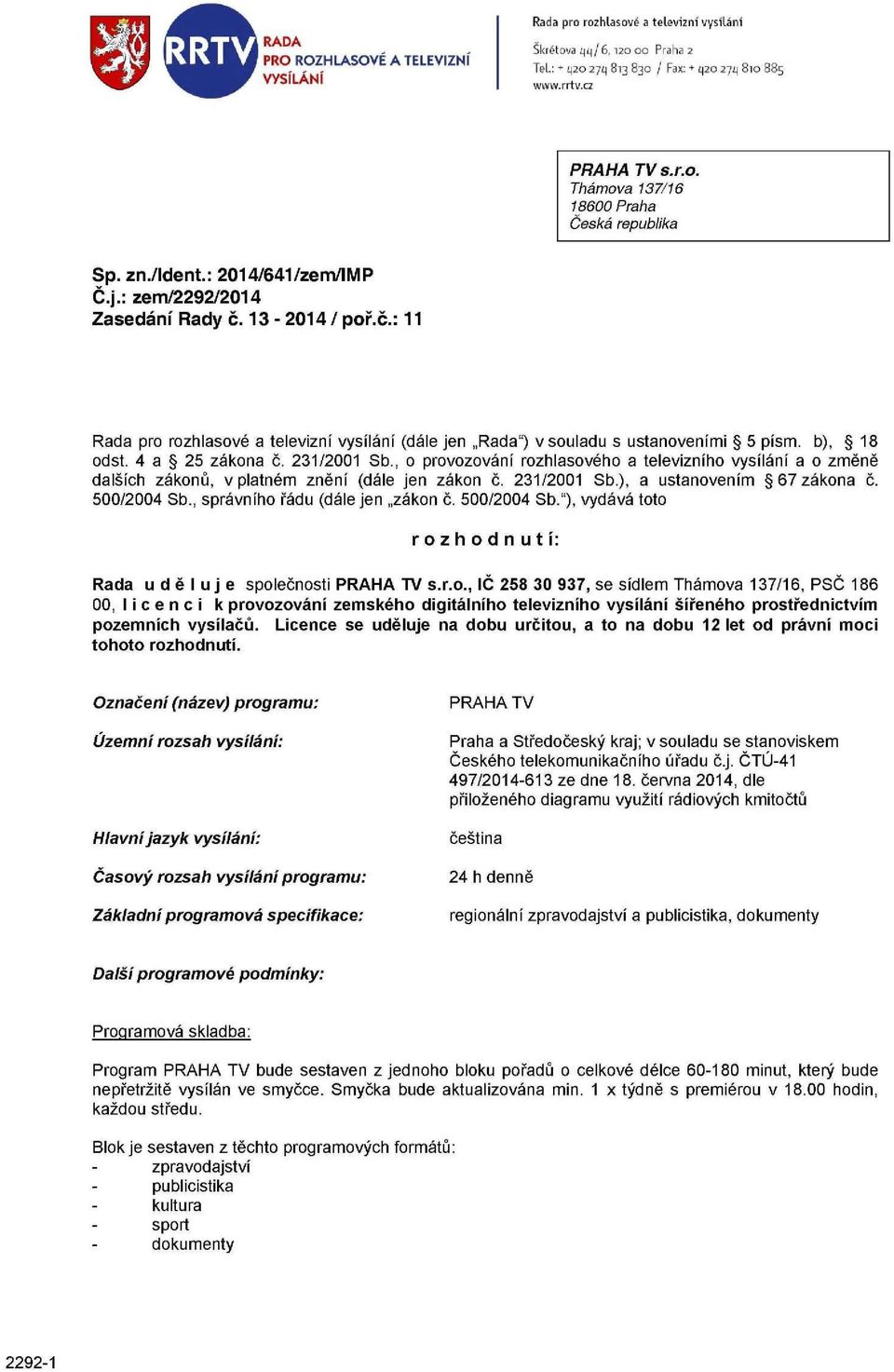 4 a 25 zákona č. 231/2001 Sb., o provozování rozhlasového a televizního vysílání a o změně dalších zákonů, v platném znění (dále jen zákon č. 231/2001 Sb.), a ustanovením 67 zákona č. 500/2004 Sb.