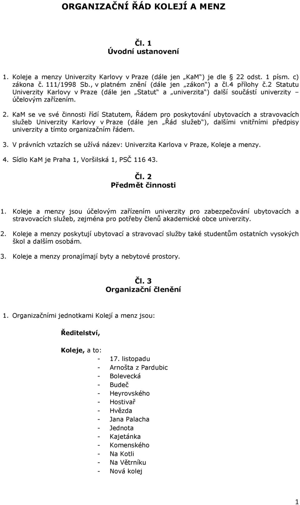 KaM se ve své činnosti řídí Statutem, Řádem pro poskytování ubytovacích a stravovacích služeb Univerzity Karlovy v Praze (dále jen Řád služeb ), dalšími vnitřními předpisy univerzity a tímto