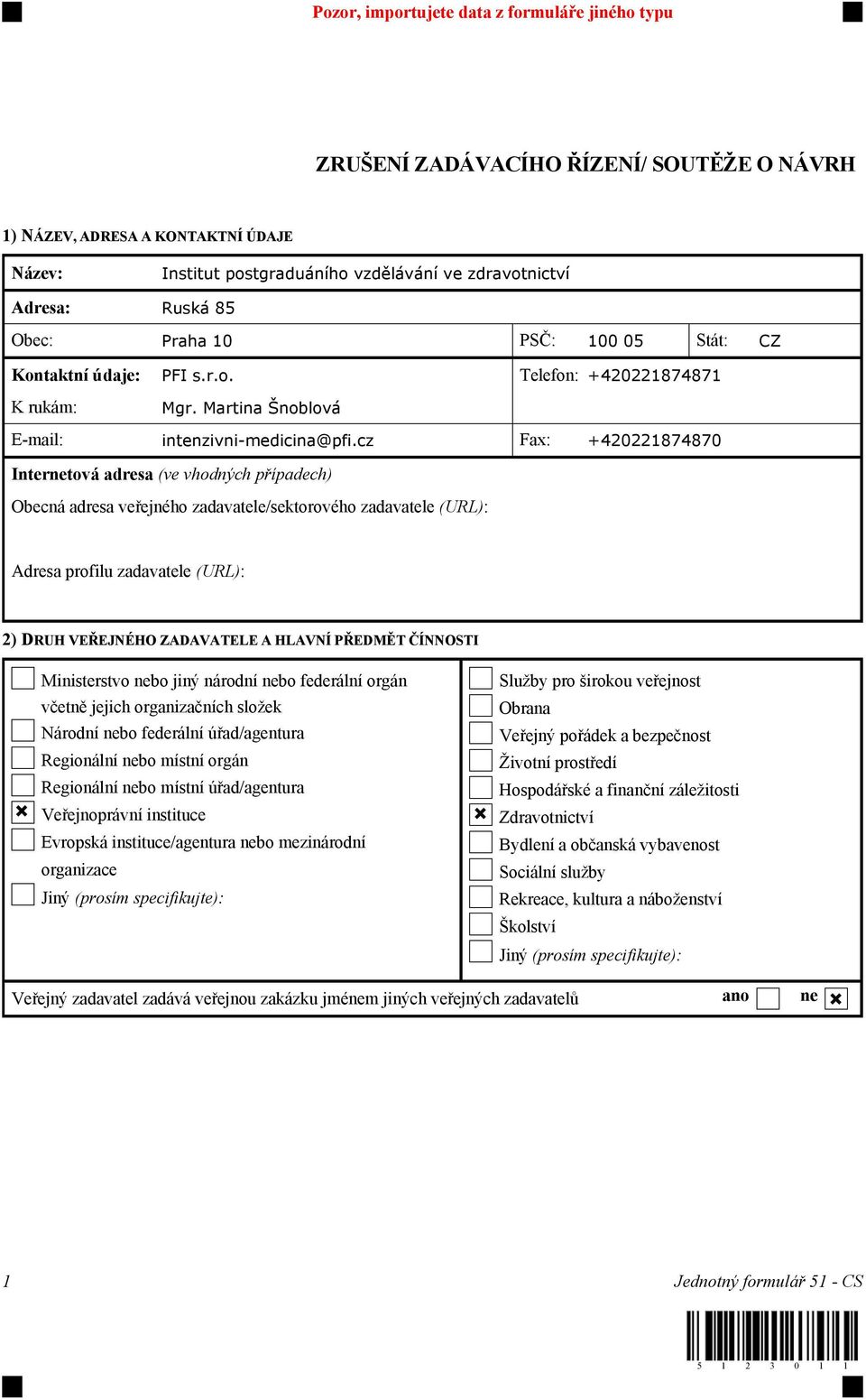 cz Fax: +420221874870 Internetová adresa (ve vhodných případech) Obecná adresa veřejného zadavatele/sektorového zadavatele (URL): Adresa profilu zadavatele (URL): 2) DRUH VEŘEJNÉHO ZADAVATELE A