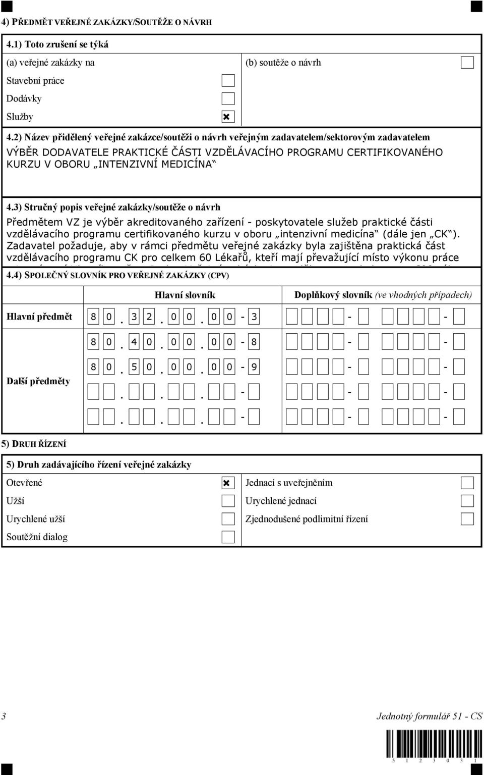 4.3) Stručný popis veřejné zakázky/soutěže o návrh Předmětem VZ je výběr akreditovaného zařízení - poskytovatele služeb praktické části vzdělávacího programu certifikovaného kurzu v oboru intenzivní