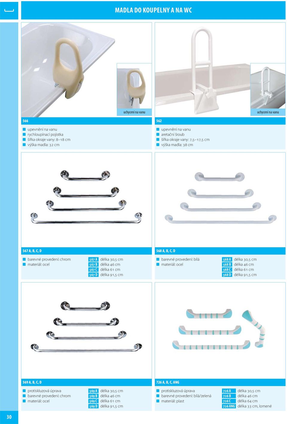 provedení: bílá materiál: ocel 568 A délka 30,5 cm 568 B délka 46 cm 568 C délka 61 cm 568 D délka 91,5 cm 569 A, B, C, D 726 A, B, C, ANG protiskluzová úprava barevné provedení: chrom materiál: ocel