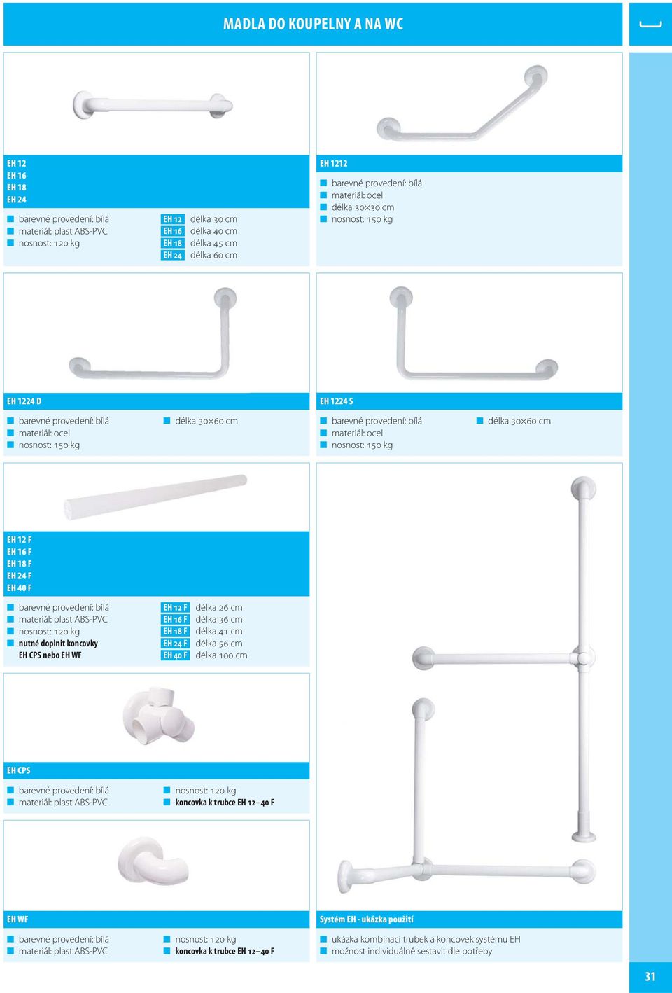 nosnost: 150 kg délka 30 60 cm EH 12 F EH 16 F EH 18 F EH 24 F EH 40 F barevné provedení: bílá materiál: plast ABS-PVC nosnost: 120 kg nutné doplnit koncovky EH CPS nebo EH WF EH 12 F EH 16 F EH 18 F