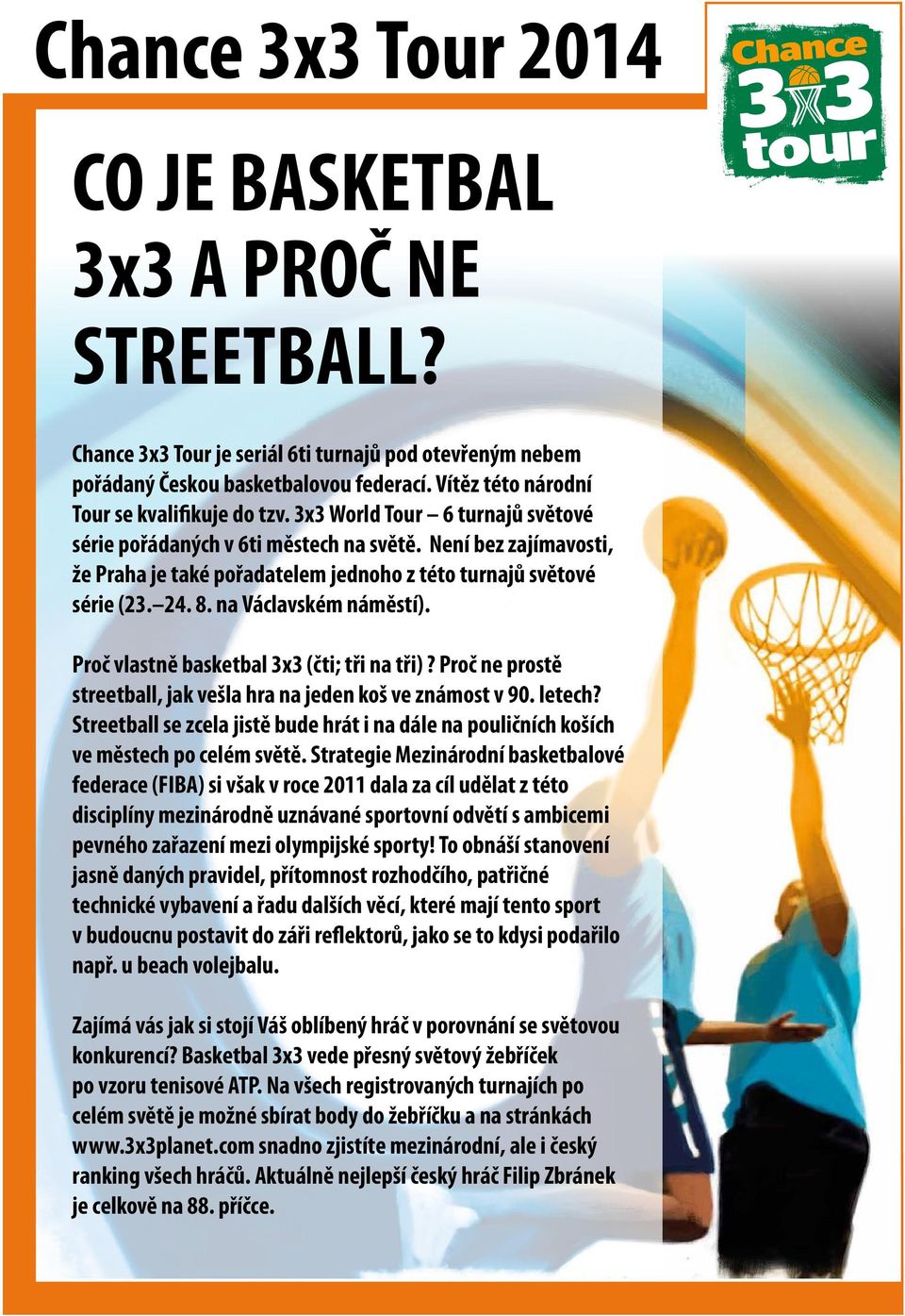 Proč vlastně basketbal 3x3 (čti; tři na tři)? Proč ne prostě streetball, jak vešla hra na jeden koš ve známost v 90. letech?