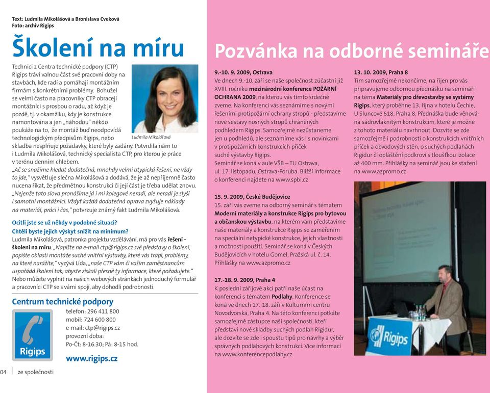 v okamžiku, kdy je konstrukce namontována a jen náhodou někdo poukáže na to, že montáž buď neodpovídá technologickým předpisům Rigips, nebo skladba nesplňuje požadavky, které byly zadány.