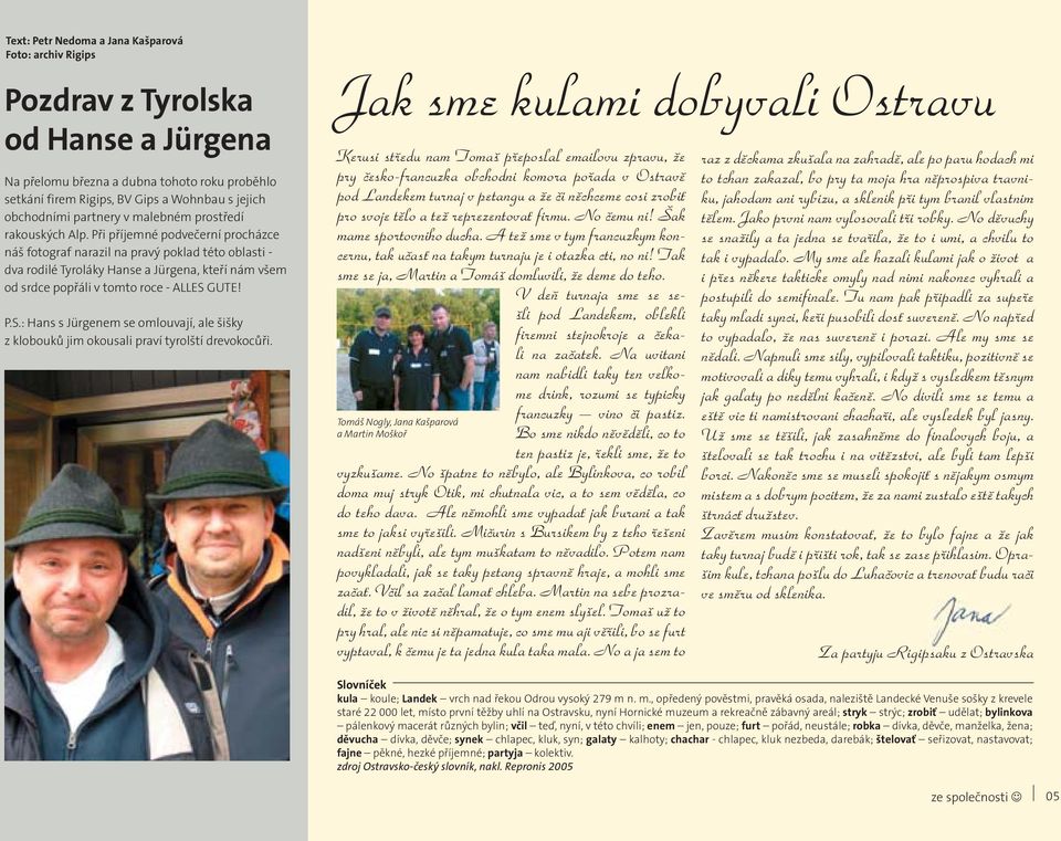 Při příjemné podvečerní procházce náš fotograf narazil na pravý poklad této oblasti - dva rodilé Tyroláky Hanse a Jürgena, kteří nám všem od srdce popřáli v tomto roce - ALLES 