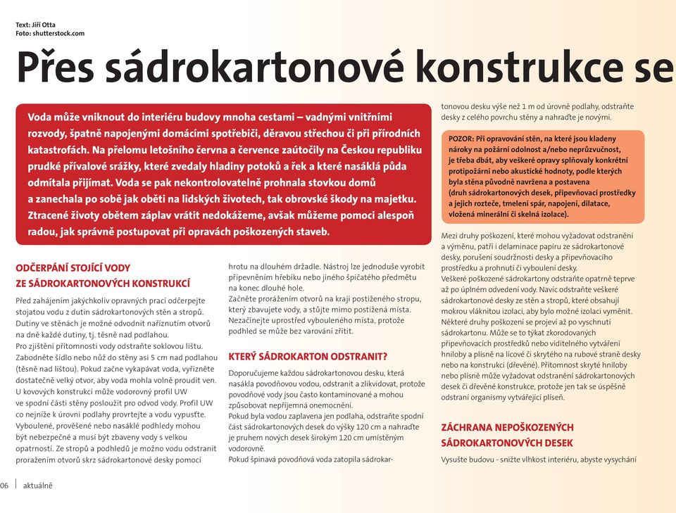 katastrofách. Na přelomu letošního června a července zaútočily na Českou republiku prudké přívalové srážky, které zvedaly hladiny potoků a řek a které nasáklá půda odmítala přijímat.
