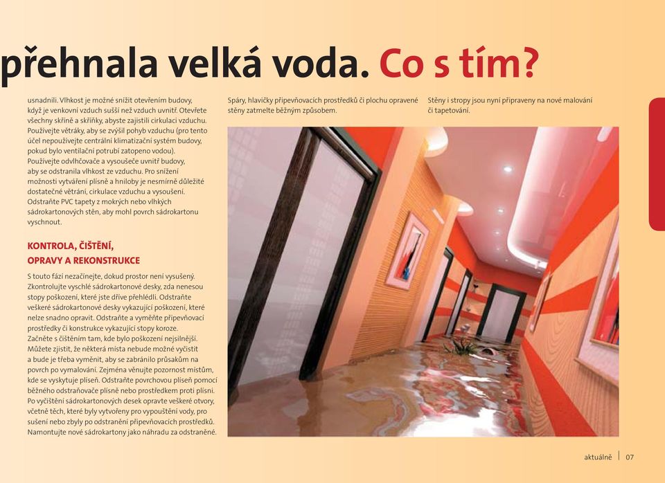 Používejte větráky, aby se zvýšil pohyb vzduchu (pro tento účel nepoužívejte centrální klimatizační systém budovy, pokud bylo ventilační potrubí zatopeno vodou).