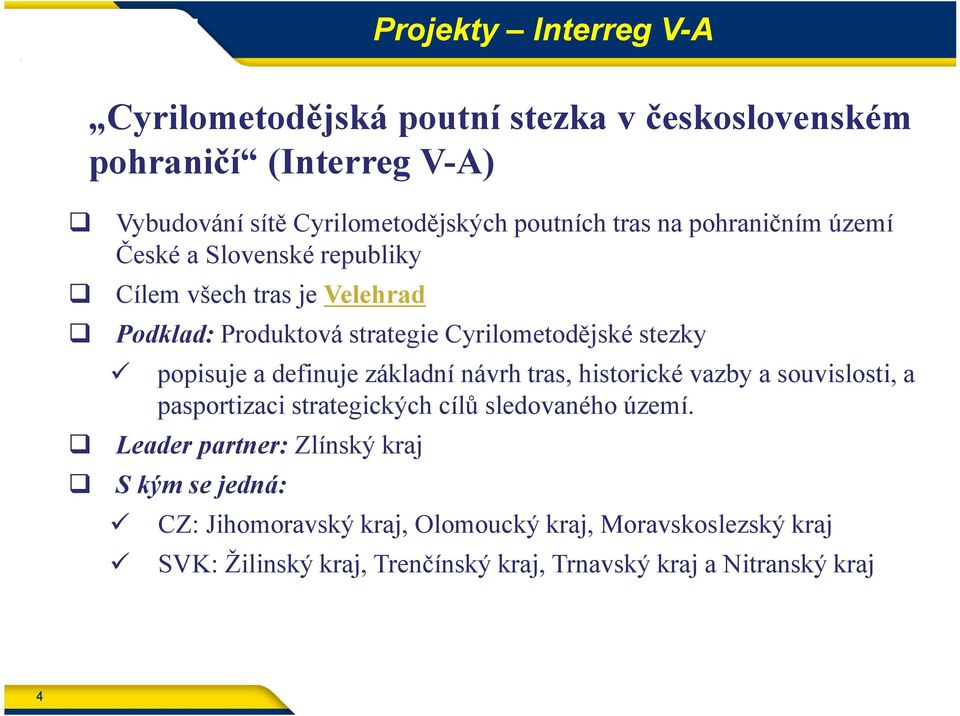 definuje základní návrh tras, historické vazby a souvislosti, a pasportizaci strategických cílů sledovaného území.