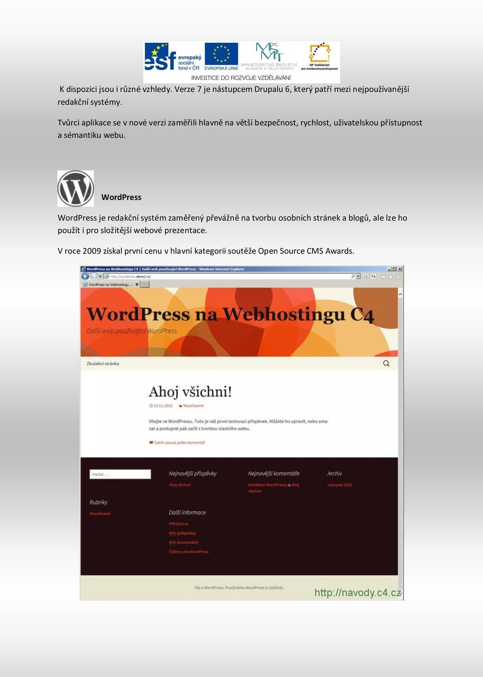 webu. WordPress WordPress je redakční systém zaměřený převážně na tvorbu osobních stránek a blogů, ale lze ho použít