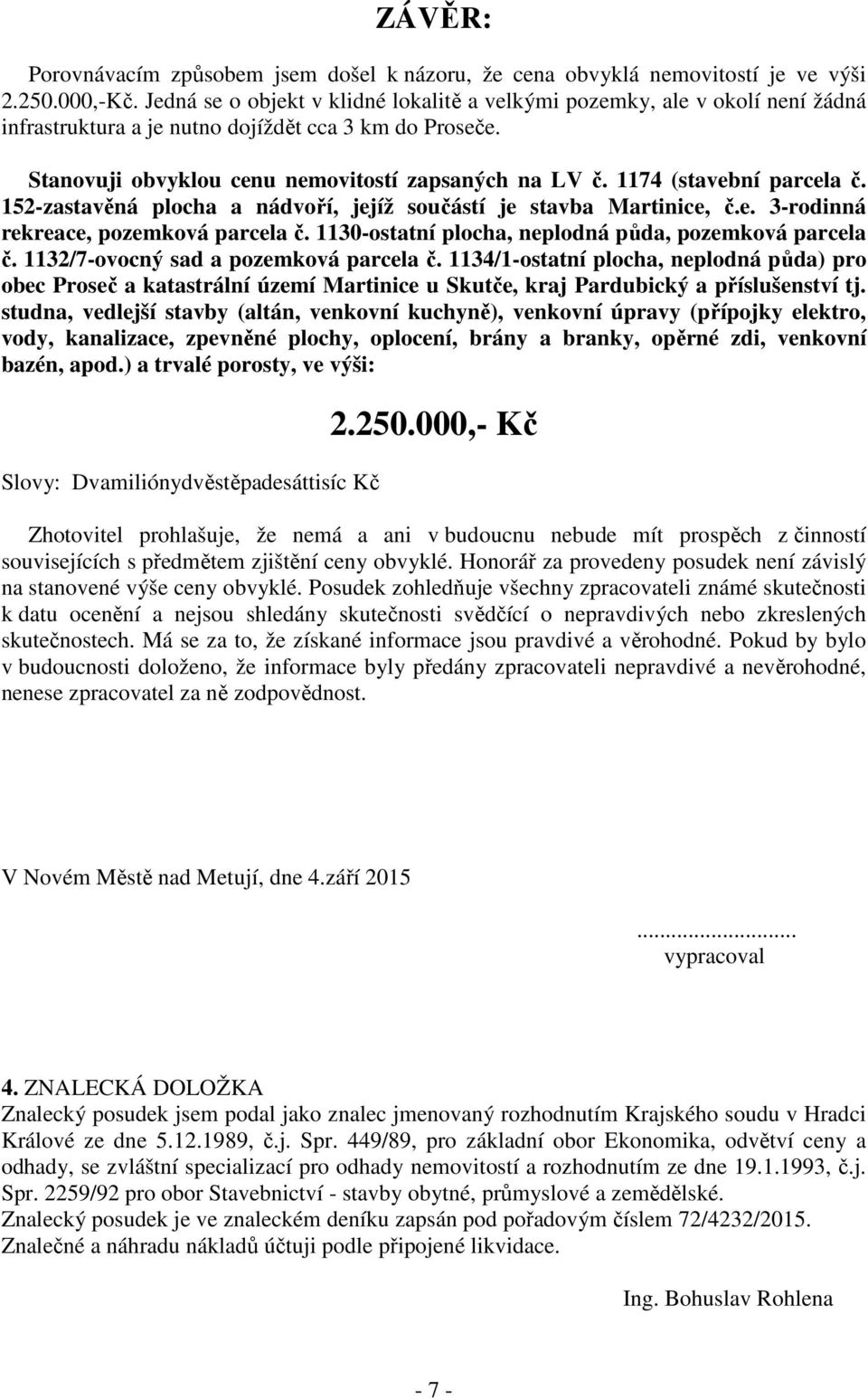 1174 (stavební parcela č. 152-zastavěná plocha a nádvoří, jejíž součástí je stavba Martinice, č.e. 3-rodinná rekreace, pozemková parcela č. 1130-ostatní plocha, neplodná půda, pozemková parcela č.