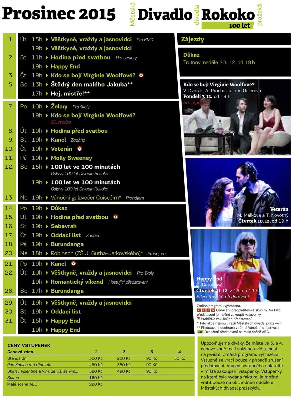 Čt 19h Veterán 11. Pá 19h Molly Sweeney 12. So 15h 100 let ve 100 minutách Oslavy 100 let Divadla Rokoko 19h 100 let ve 100 minutách Oslavy 100 let Divadla Rokoko 13.