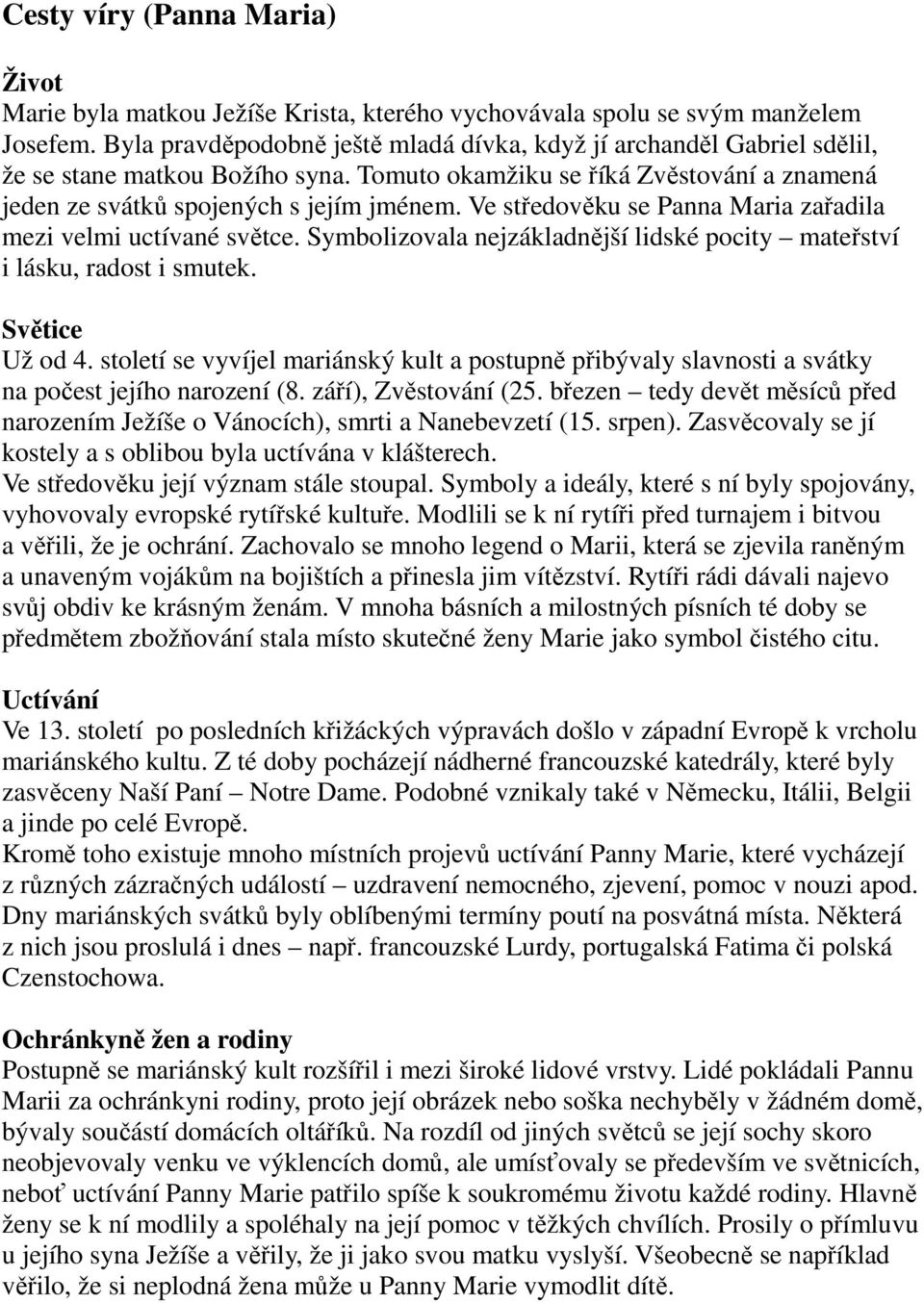 Ve středověku se Panna Maria zařadila mezi velmi uctívané světce. Symbolizovala nejzákladnější lidské pocity mateřství i lásku, radost i smutek. Světice Už od 4.
