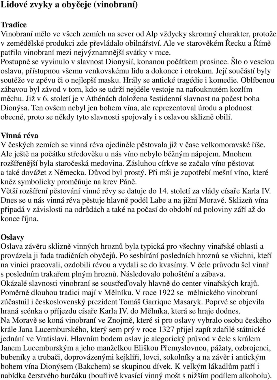 Šlo o veselou oslavu, přístupnou všemu venkovskému lidu a dokonce i otrokům. Její součástí byly soutěže ve zpěvu či o nejlepší masku. Hrály se antické tragédie i komedie.
