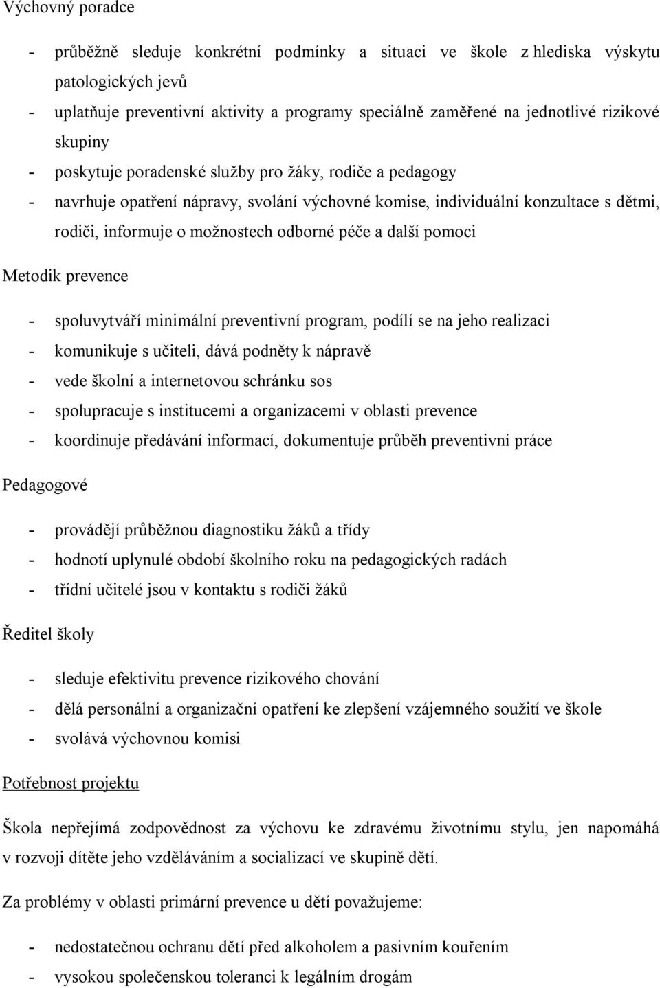 další pomoci Metodik prevence - spoluvytváří minimální preventivní program, podílí se na jeho realizaci - komunikuje s učiteli, dává podněty k nápravě - vede školní a internetovou schránku sos -