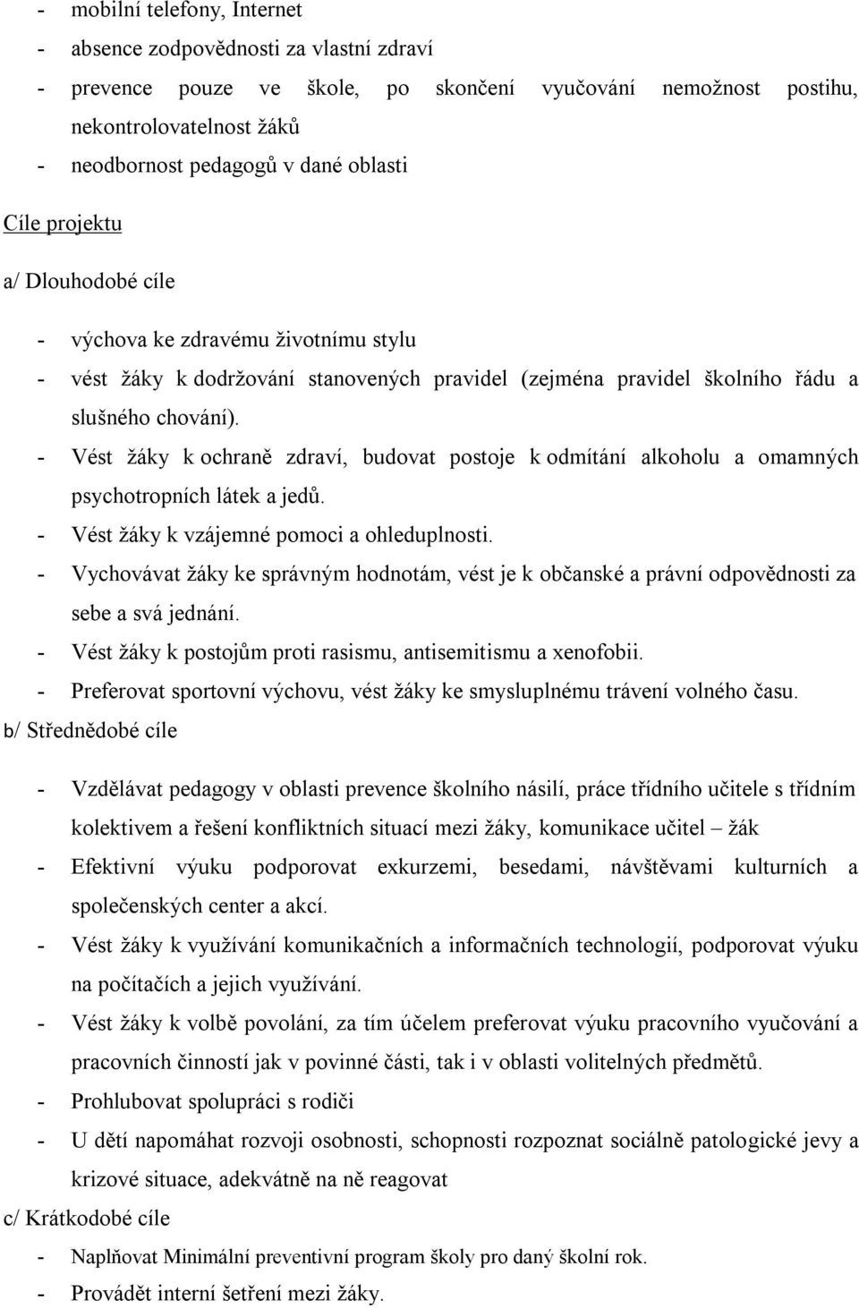 - Vést žáky k ochraně zdraví, budovat postoje k odmítání alkoholu a omamných psychotropních látek a jedů. - Vést žáky k vzájemné pomoci a ohleduplnosti.