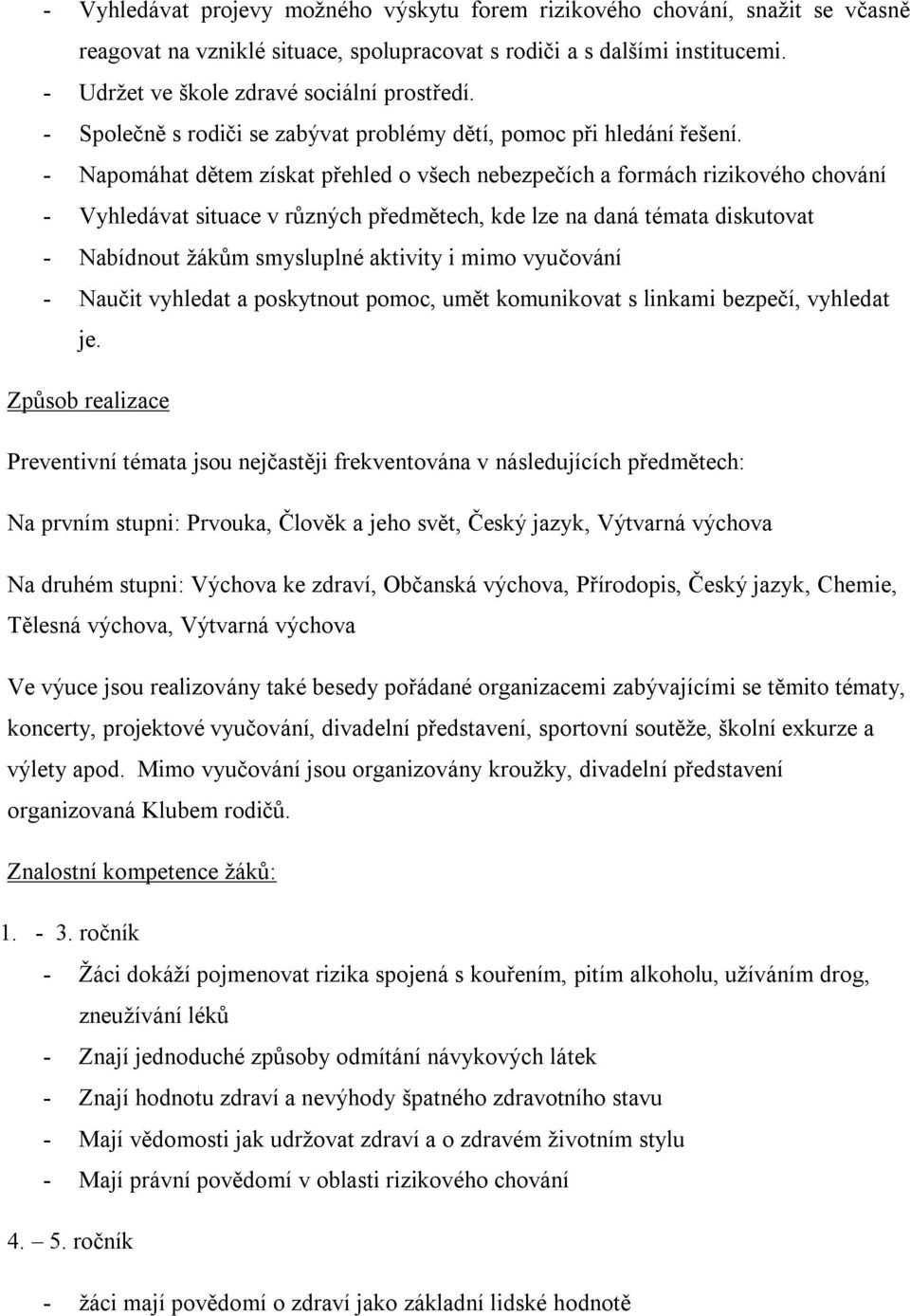 - Napomáhat dětem získat přehled o všech nebezpečích a formách rizikového chování - Vyhledávat situace v různých předmětech, kde lze na daná témata diskutovat - Nabídnout žákům smysluplné aktivity i