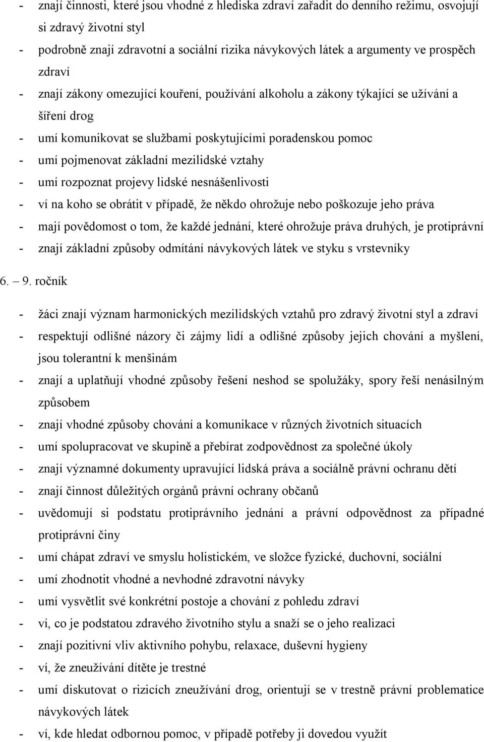 mezilidské vztahy - umí rozpoznat projevy lidské nesnášenlivosti - ví na koho se obrátit v případě, že někdo ohrožuje nebo poškozuje jeho práva - mají povědomost o tom, že každé jednání, které