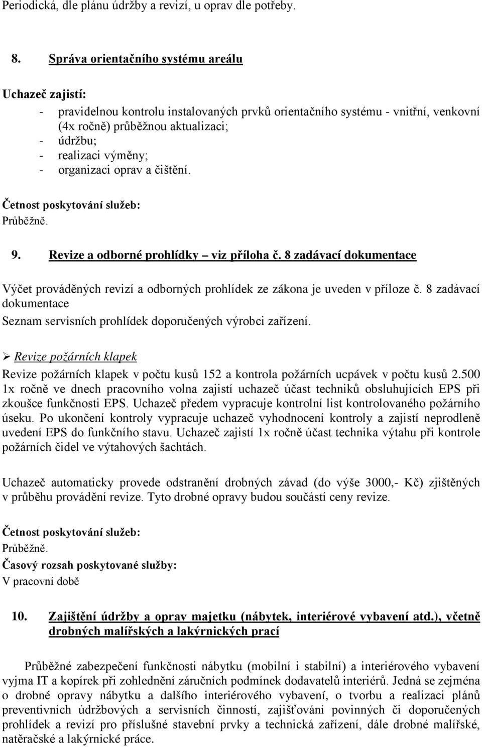 - organizaci oprav a čištění. Průběžně. 9. Revize a odborné prohlídky viz příloha č. 8 zadávací dokumentace Výčet prováděných revizí a odborných prohlídek ze zákona je uveden v příloze č.