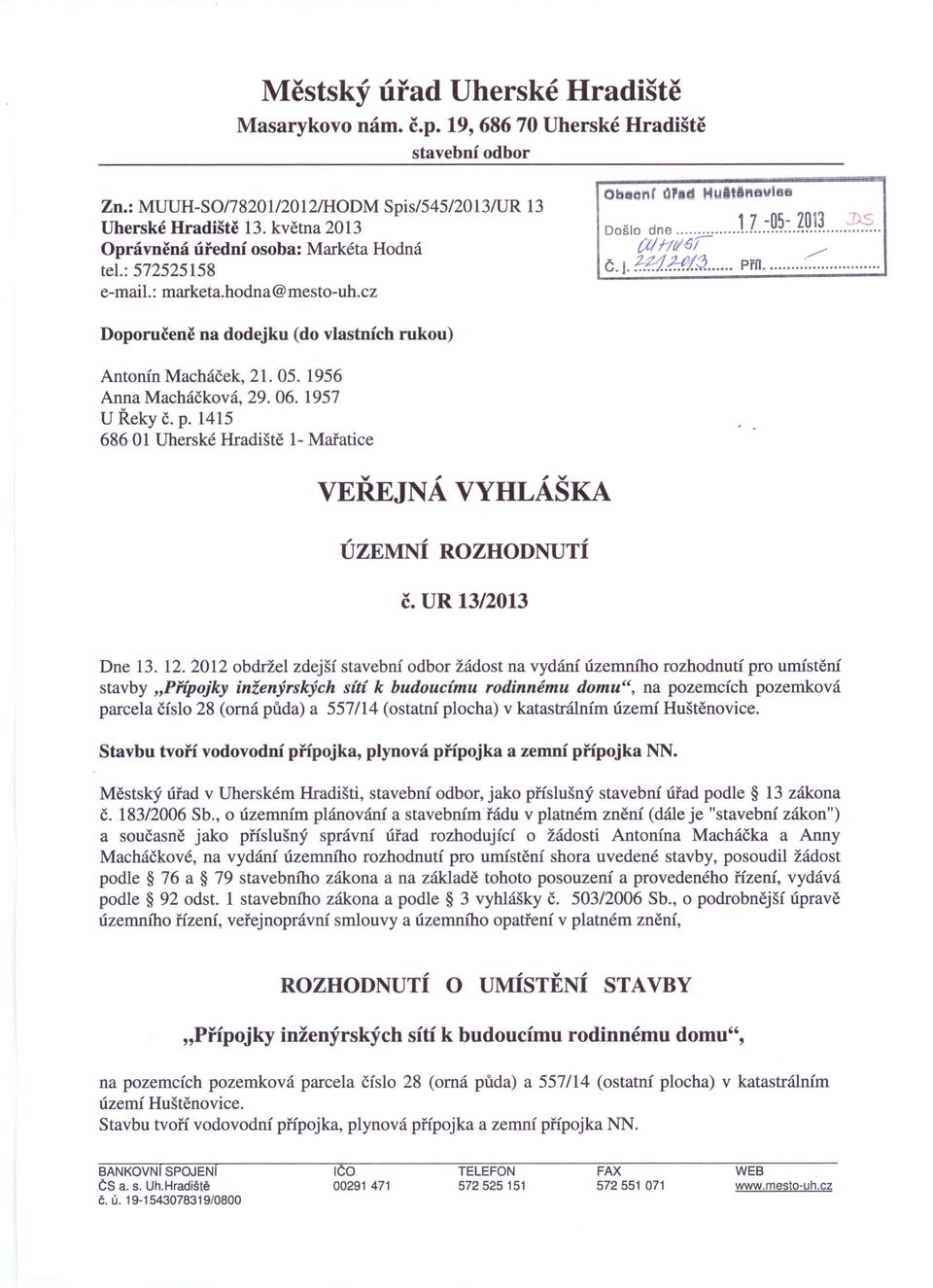 Doporučeně na dodejku (do vlastních rukou) Antonín Macháček, 21. 05. 1956 Anna Macháčková, 29. 06.1957 U Řeky Č. p. 1415 686 01 Uherské Hradiště 1- Mařatice VEŘEJNÁ VYHLÁŠKA ÚZEMNÍ ROZHODNUTÍ č.