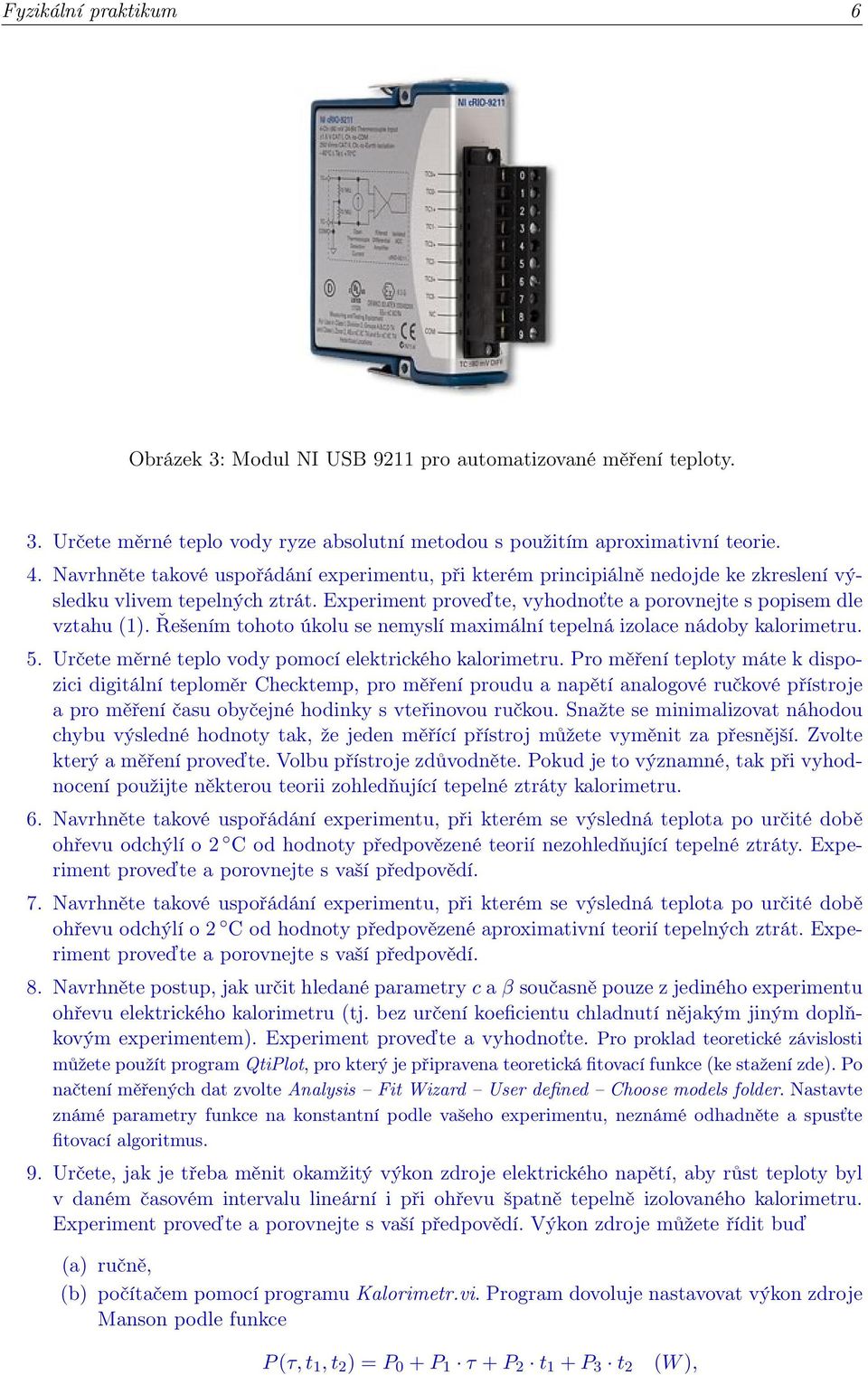 Řešením tohoto úkolu se nemyslí maximální tepelná izolace nádoby kalorimetru. 5. Určete měrné teplo vody pomocí elektrického kalorimetru.