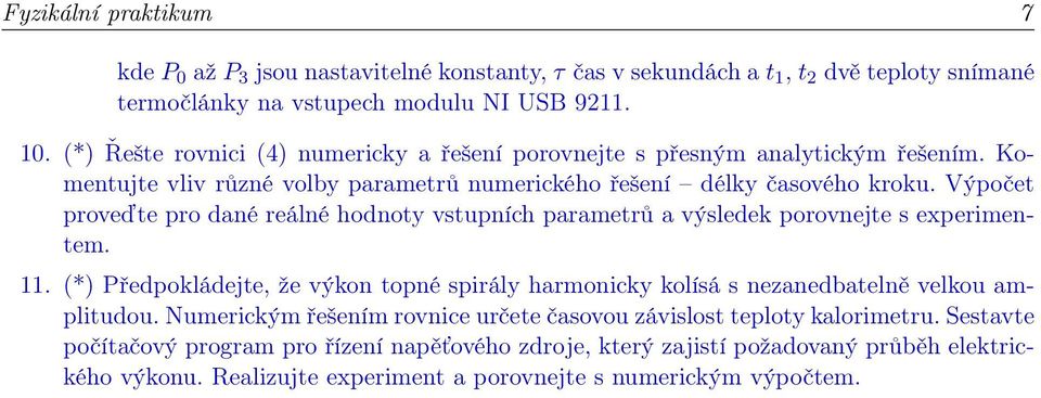 (*) Předpokládejte, že výkon topné spirály harmonicky kolísá s nezanedbatelně velkou amplitudou. Numerickým řešením rovnice určete časovou závislost teploty kalorimetru.