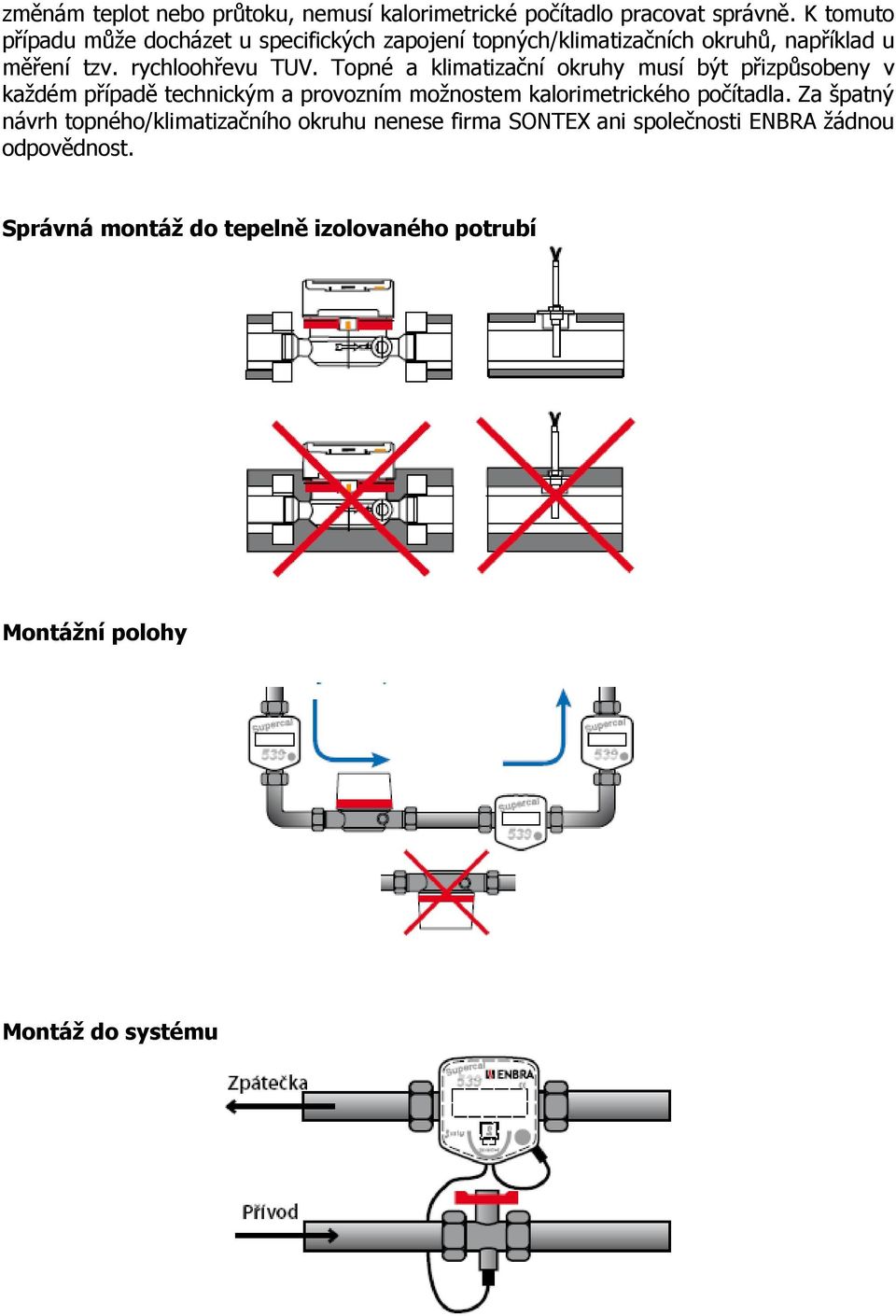 Topné a klimatizační okruhy musí být přizpůsobeny v každém případě technickým a provozním možnostem kalorimetrického počítadla.