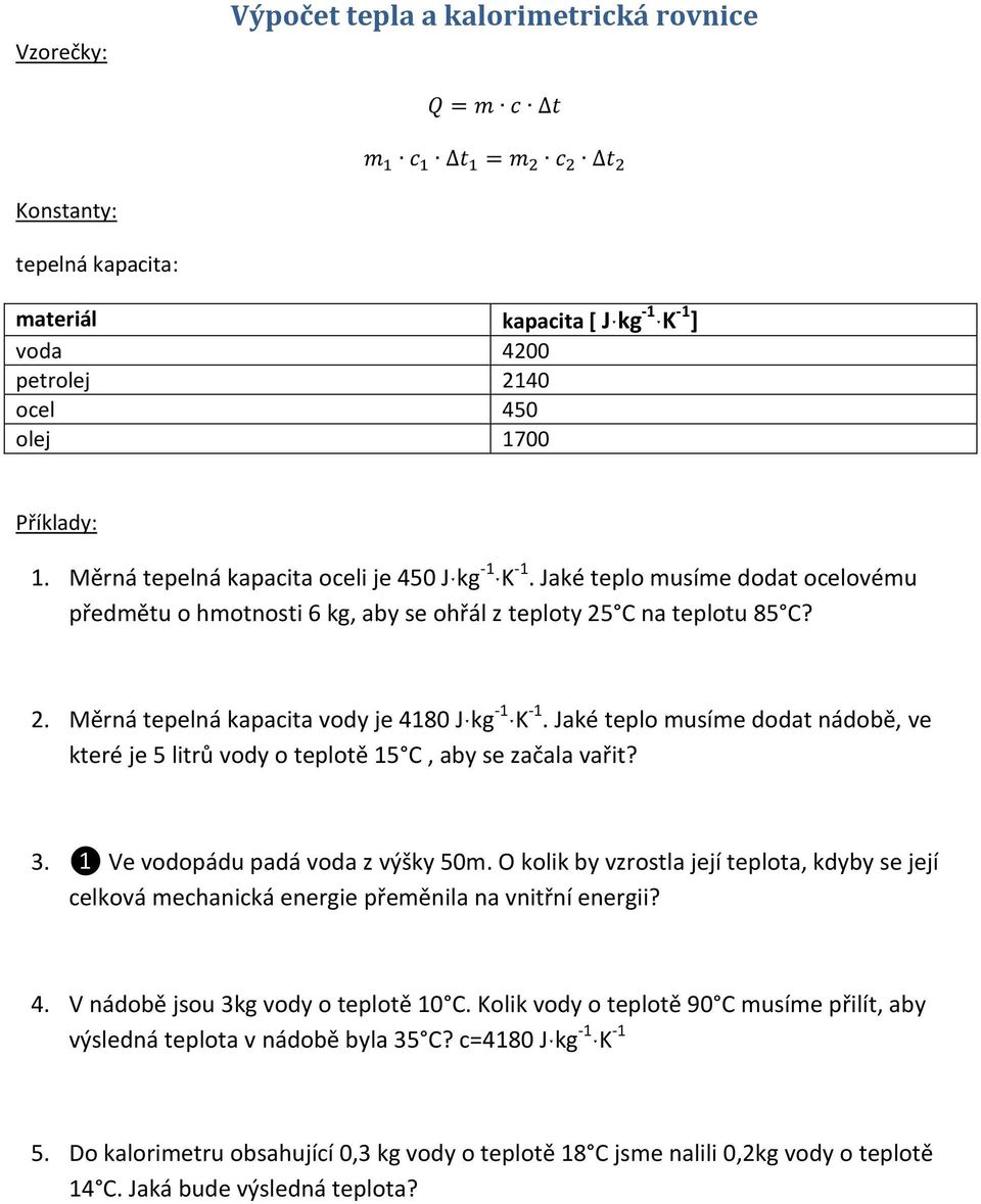 Jaké teplo musíme dodat nádobě, ve které je 5 litrů vody o teplotě 15 C, aby se začala vařit? 3. ❶ Ve vodopádu padá voda z výšky 50m.