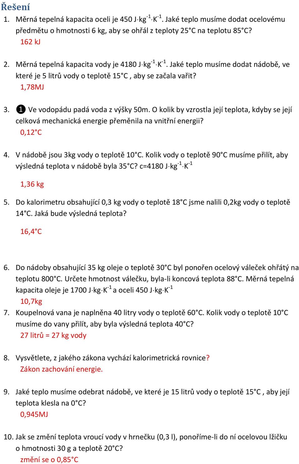 O kolik by vzrostla její teplota, kdyby se její celková mechanická energie přeměnila na vnitřní energii? 0,12 C 4. V nádobě jsou 3kg vody o teplotě 10 C.