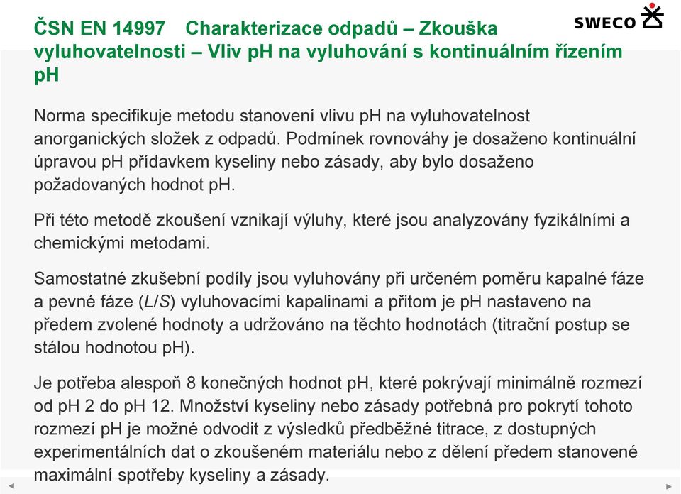 Při této metodě zkoušení vznikají výluhy, které jsou analyzovány fyzikálními a chemickými metodami.