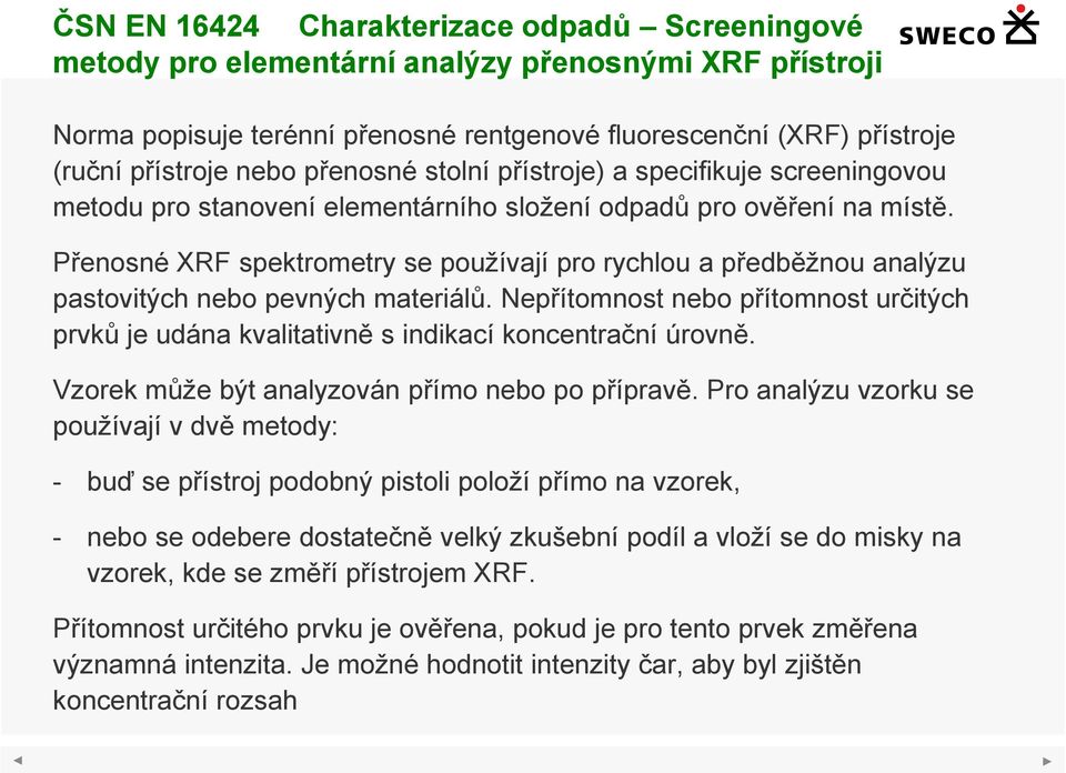 Přenosné XRF spektrometry se používají pro rychlou a předběžnou analýzu pastovitých nebo pevných materiálů.