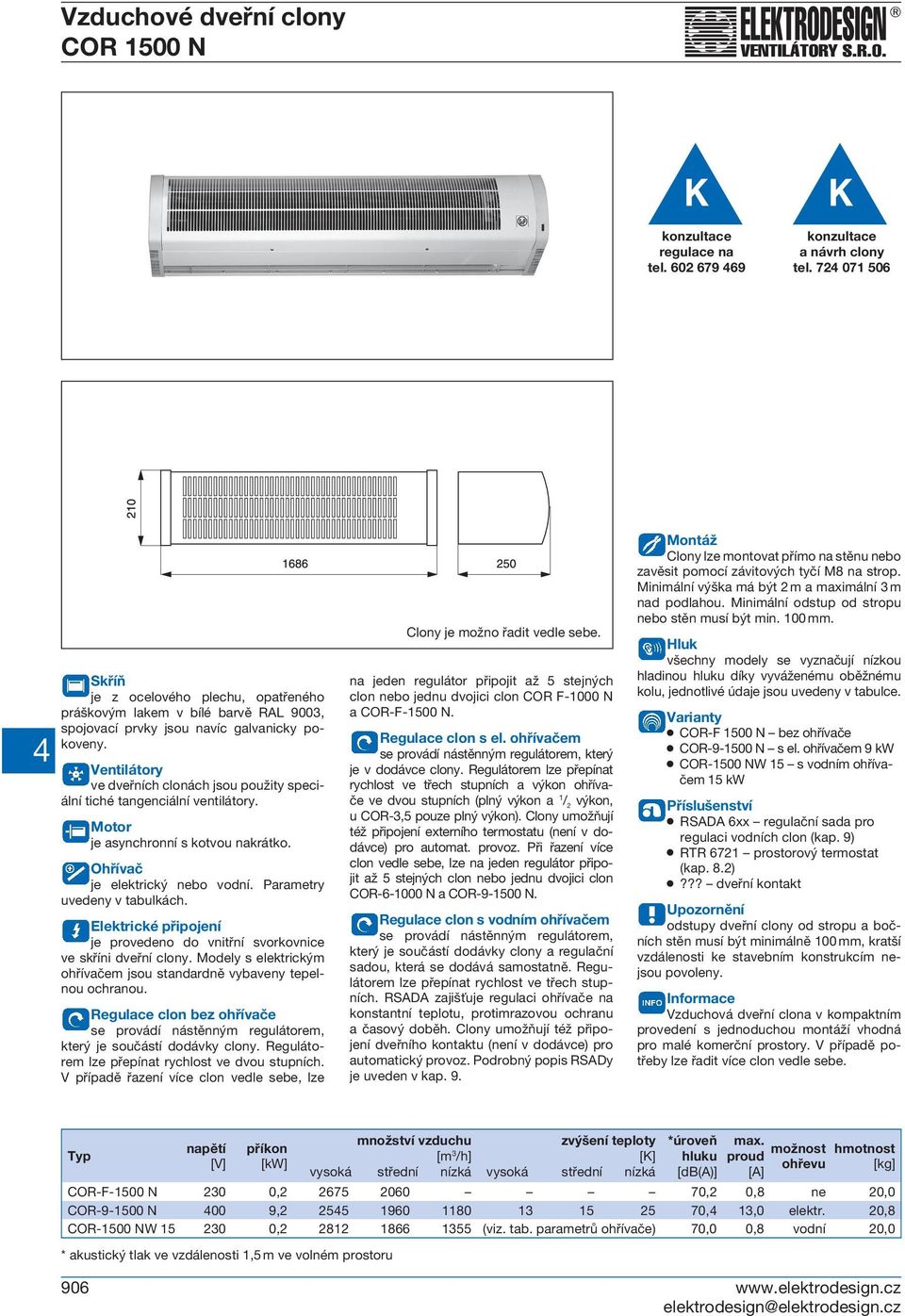 Elektrické připojení je provedeno do vnitřní svorkovnice ve skříni dveřní clony. Modely s elektrickým ohřívačem jsou standardně vybaveny tepelnou ochranou.