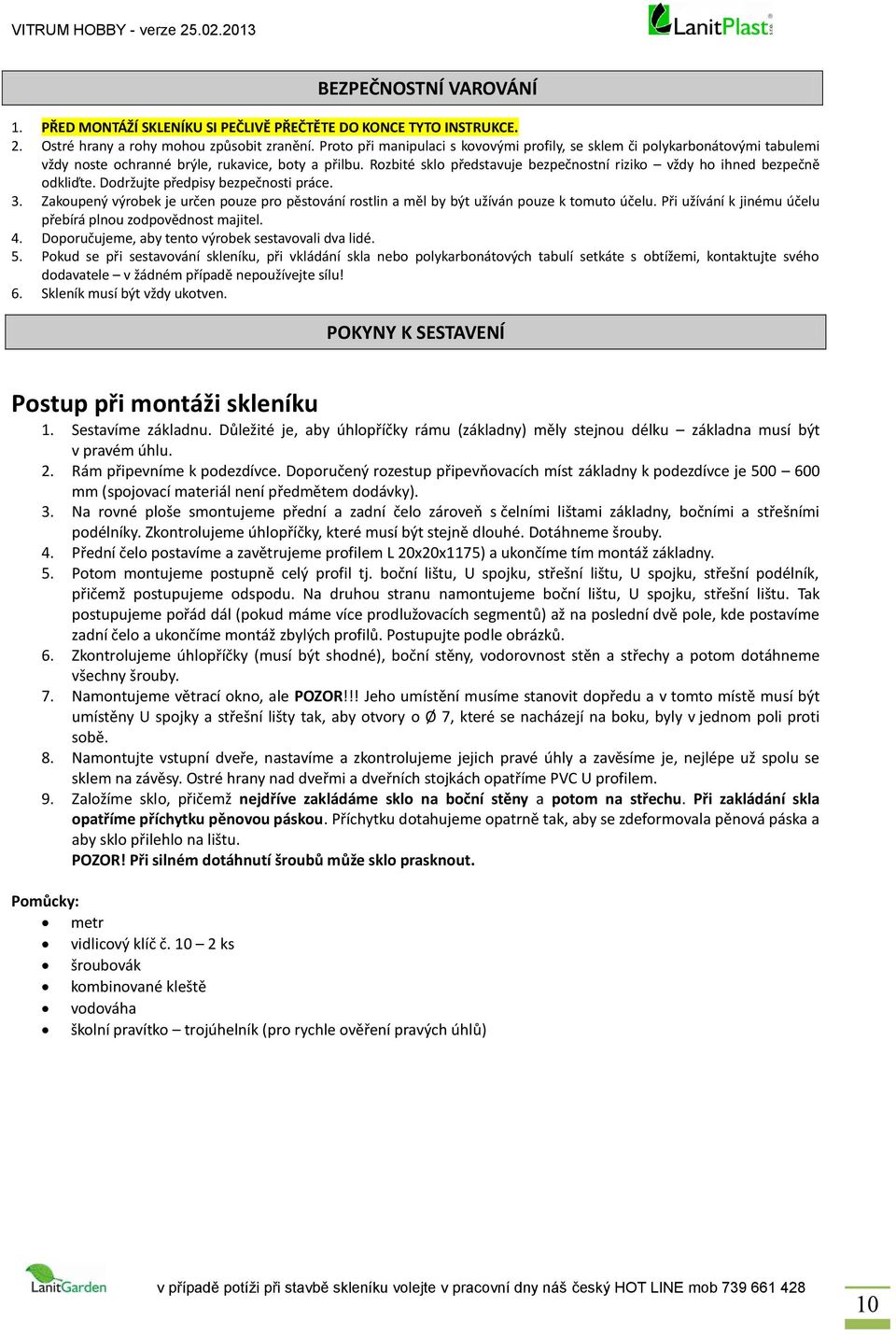 Rozbité sklo představuje bezpečnostní riziko vždy ho ihned bezpečně odkliďte. Dodržujte předpisy bezpečnosti práce. 3.