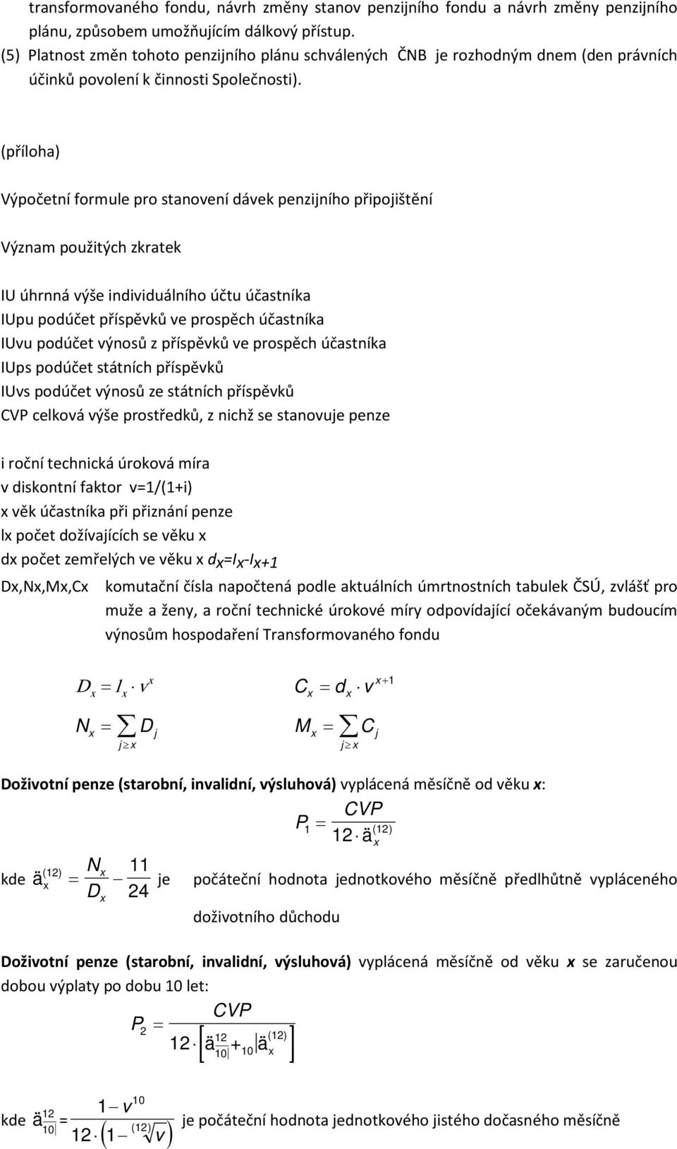 (příloha) Výpočetní formule pro stanovení dávek penzijního připojištění Význam použitých zkratek IU úhrnná výše individuálního účtu účastníka IUpu podúčet příspěvků ve prospěch účastníka IUvu podúčet