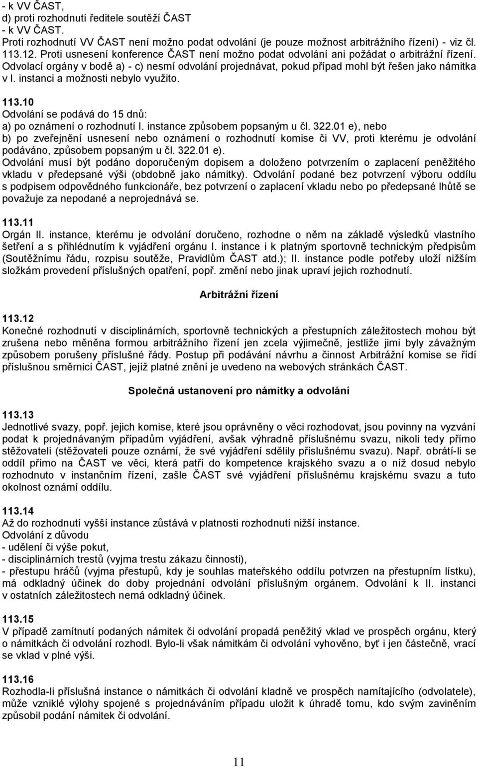 instanci a možnosti nebylo využito. 113.10 Odvolání se podává do 15 dnů: a) po oznámení o rozhodnutí I. instance způsobem popsaným u čl. 322.