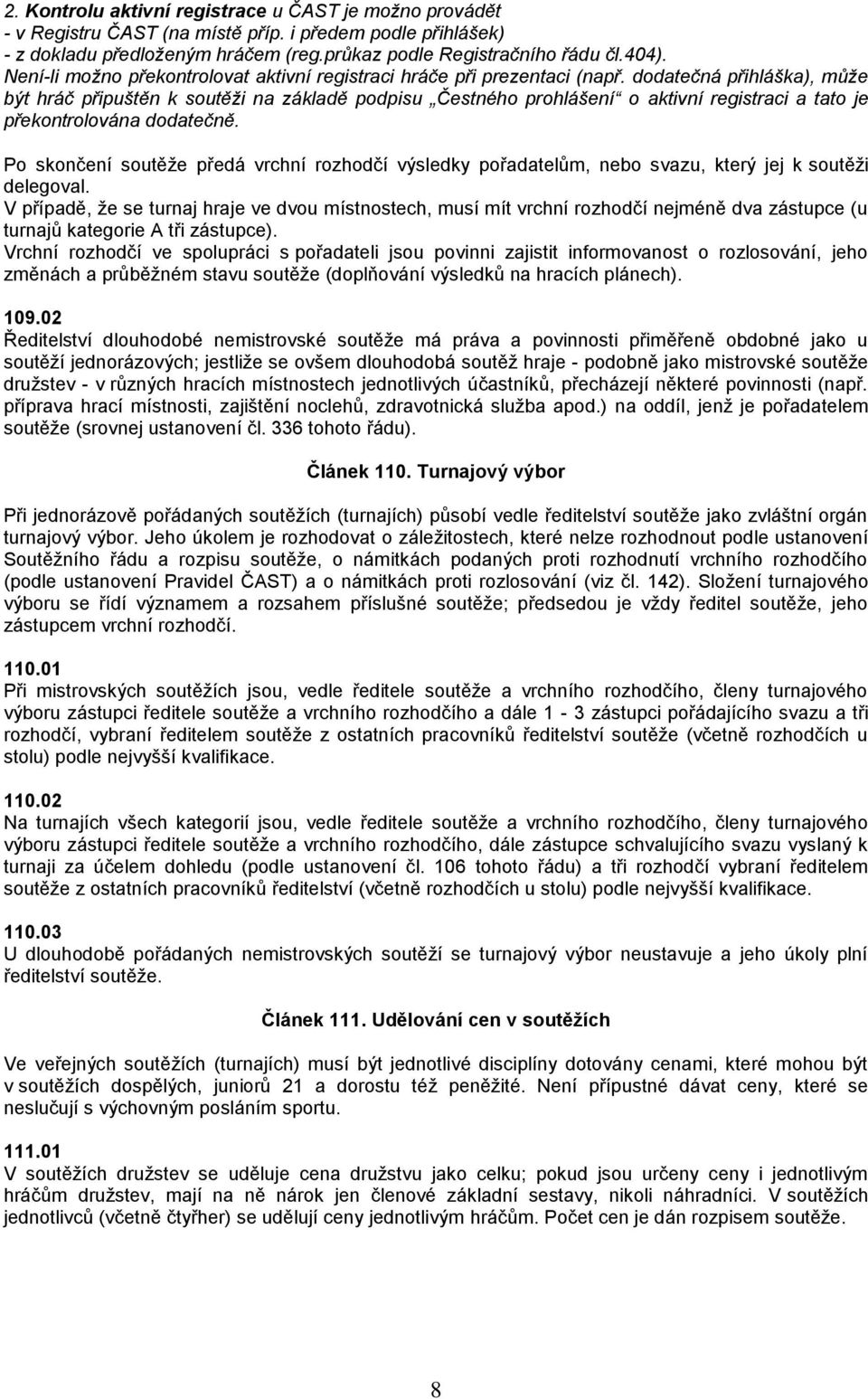 dodatečná přihláška), může být hráč připuštěn k soutěži na základě podpisu Čestného prohlášení o aktivní registraci a tato je překontrolována dodatečně.