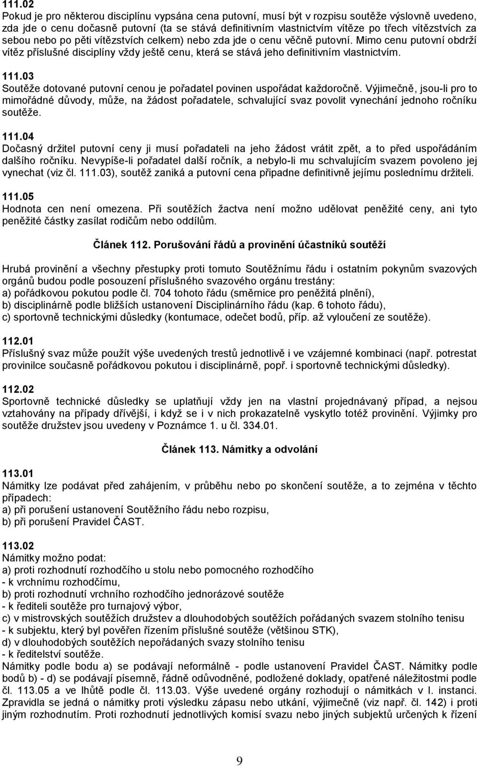 Mimo cenu putovní obdrží vítěz příslušné disciplíny vždy ještě cenu, která se stává jeho definitivním vlastnictvím. 111.03 Soutěže dotované putovní cenou je pořadatel povinen uspořádat každoročně.