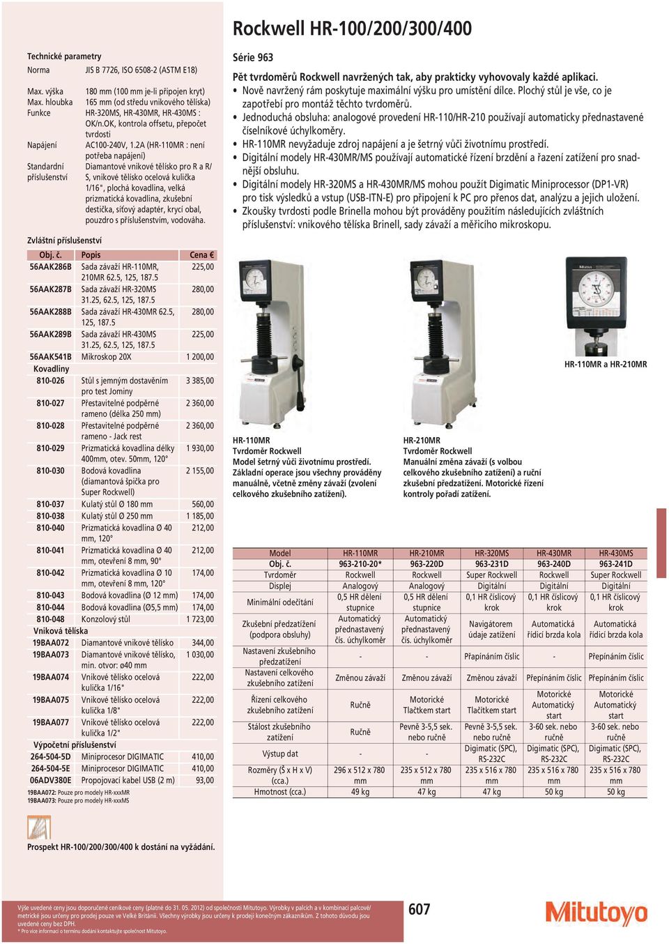 2A (HR-110MR : není potřeba napájení) Standardní Diamantové vnikové tělísko pro R a R/ příslušenství S, vnikové tělísko ocelová kulička 1/16", plochá kovadlina, velká prizmatická kovadlina, zkušební