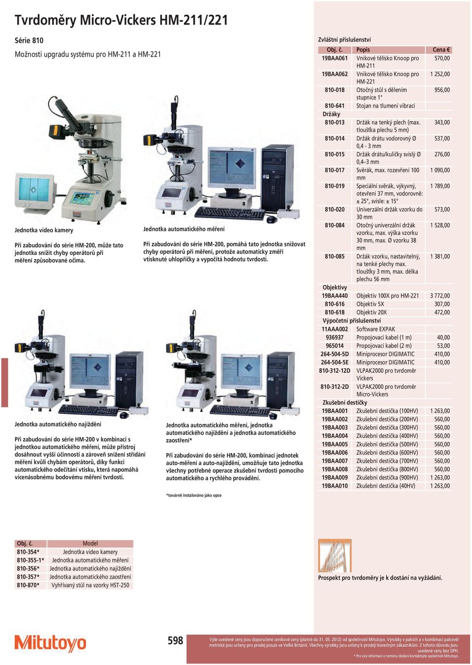 Jednotka automatického najíždění Při zabudování do série HM-200 v kombinaci s jednotkou automatického měření, může přístroj dosáhnout vyšší účinnosti a zároveň snížení střídání měření kvůli chybám