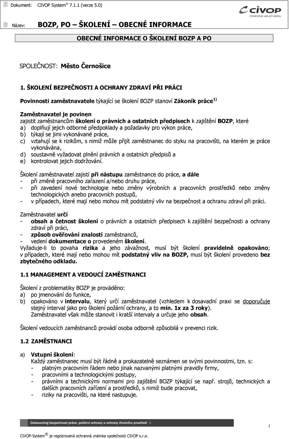 ostatních předpisech k zajištění BOZP, které a) doplňují jejich odborné předpoklady a požadavky pro výkon práce, b) týkají se jimi vykonávané práce, c) vztahují se k rizikům, s nimiž může přijít