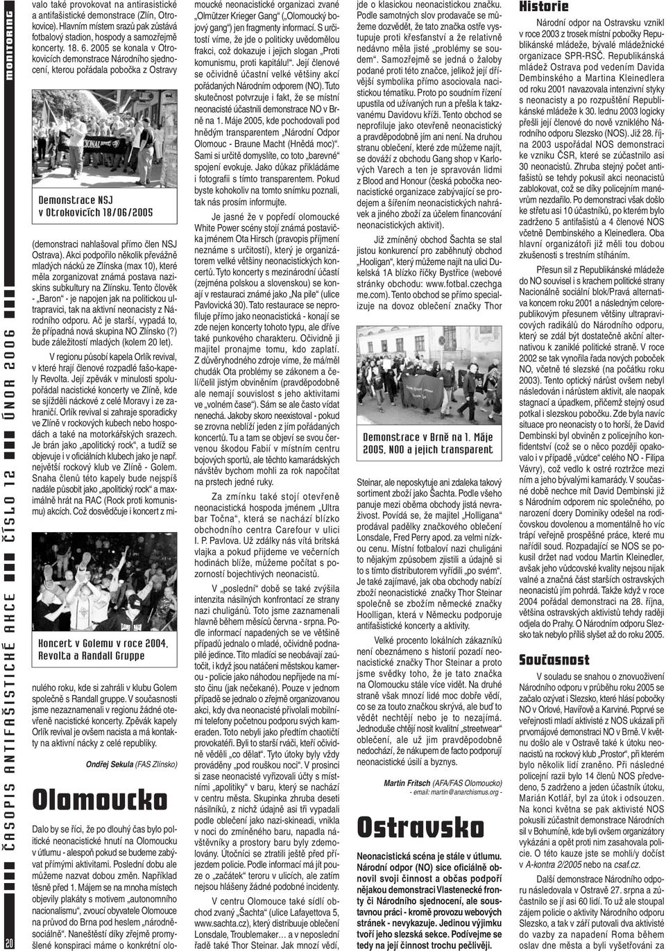 2005 se konala v Otrokovicích demonstrace Národního sjednocení, kterou pořádala pobočka z Ostravy Demonstrace NSJ v Otrokovicích 18/06/2005 Koncert v Golemu v roce 2004, Revolta a Randall Gruppe