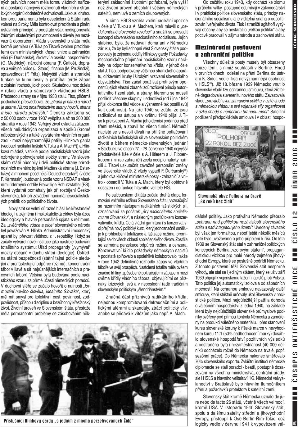 Měla kontrolovat prezidenta a plnění ústavních principů, v podstatě však nedisponovala žádnými skutečnými pravomocemi a dávala jen nezávazná doporučení. Vláda slovenského státu měla kromě premiéra (V.