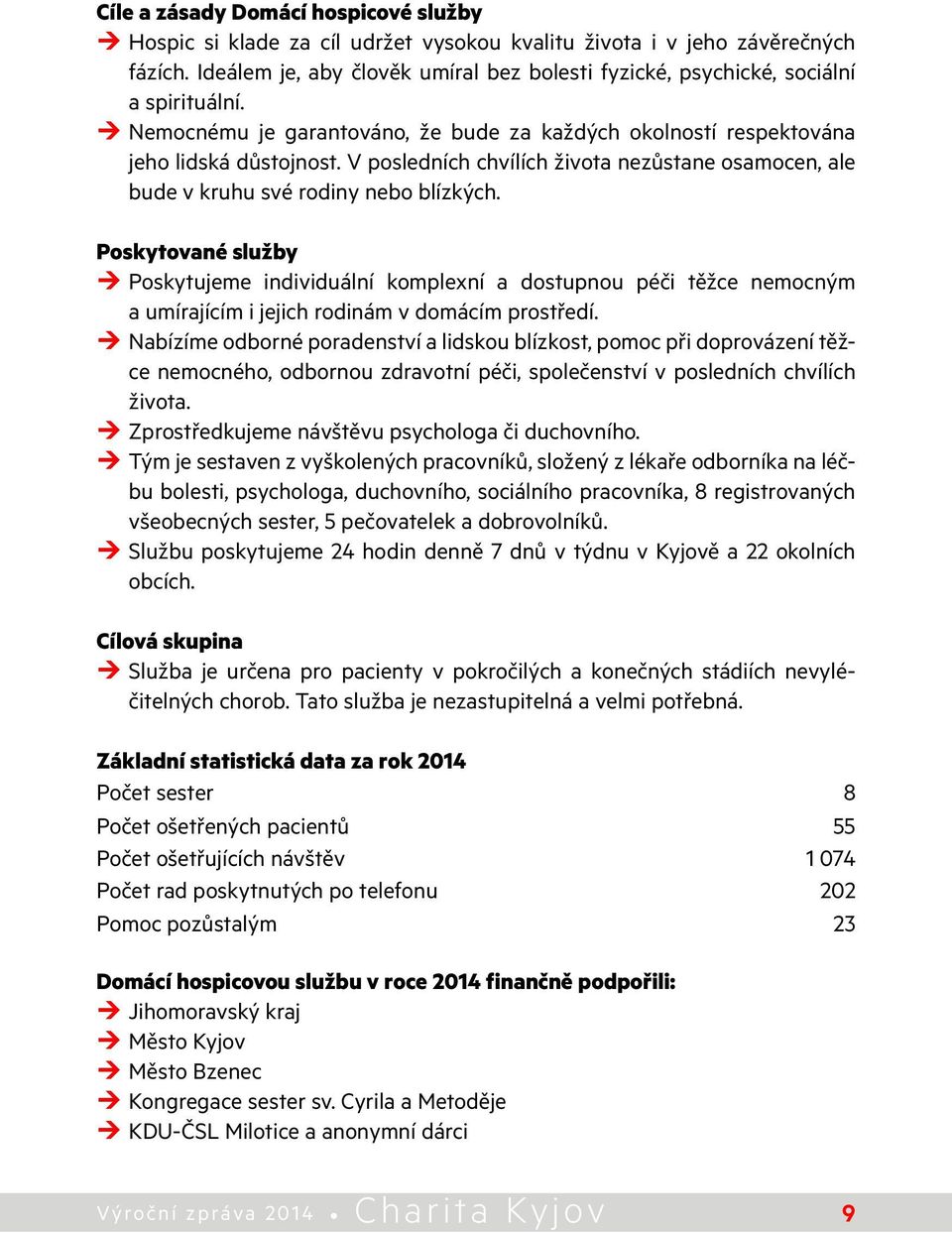 V posledních chvílích života nezůstane osamocen, ale bude v kruhu své rodiny nebo blízkých.