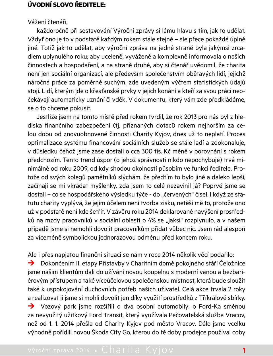 si čtenář uvědomil, že charita není jen sociální organizací, ale především společenstvím obětavých lidí, jejichž náročná práce za poměrně suchým, zde uvedeným výčtem statistických údajů stojí.