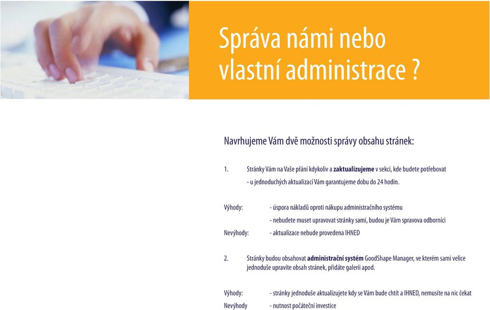 Výhody: Nevýhody: - úspora nákladů oproti nákupu administračního systému - nebudete muset upravovat stránky sami, budou je Vám spravova odborníci - aktualizace nebude