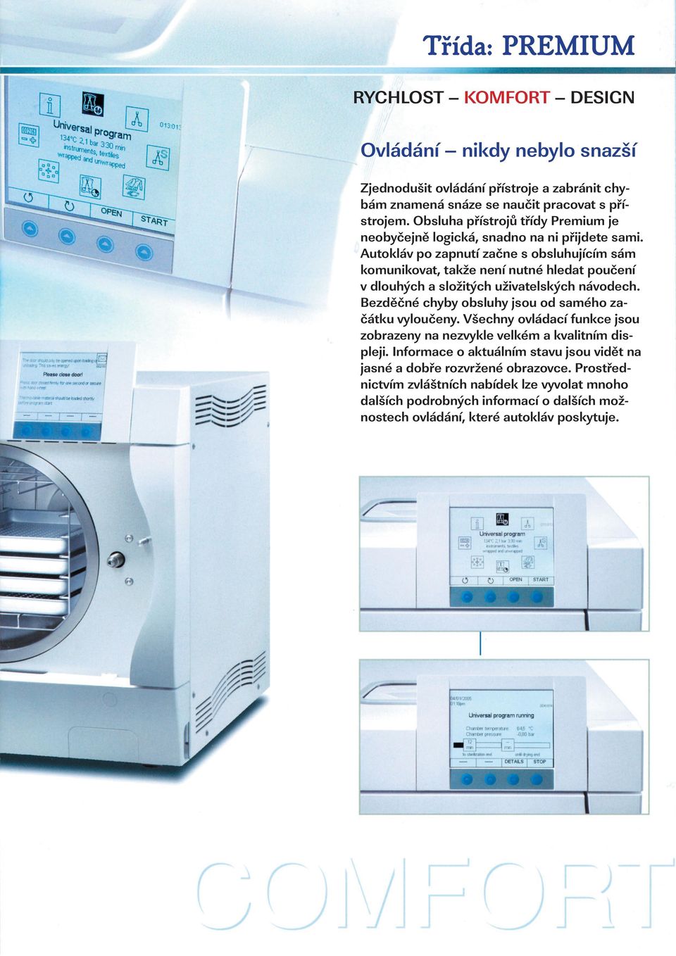 Autokláv po zapnutí začne s obsluhujícím sám komunikovat, takže není nutné hledat poučení v dlouhých a složitých uživatelských návodech.