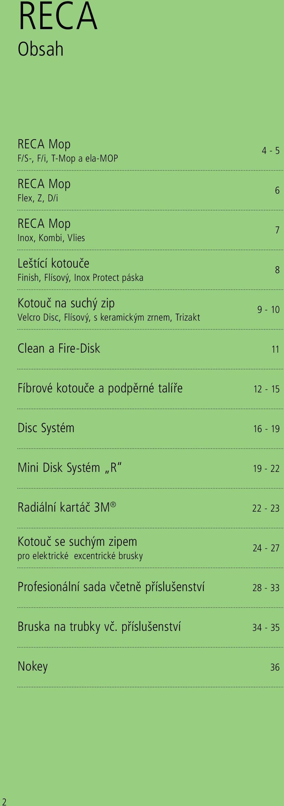 Fíbrové kotouče a podpěrné talíře 12-15 Disc Systém 16-19 Mini Disk Systém R 19-22 Radiální kartáč 3M 22-23 Kotouč se suchým zipem
